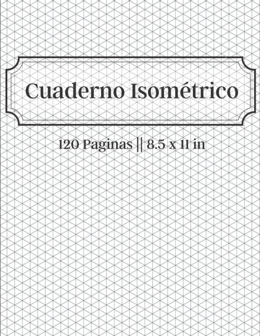 Libro: Cuaderno Isométrico - 120 Paginas || 8.5 x 11 in: Cuaderno de Páginas Isométricas Para Realizar Diseños en Ingenieria, Peisajismo o Dibujo en 3D