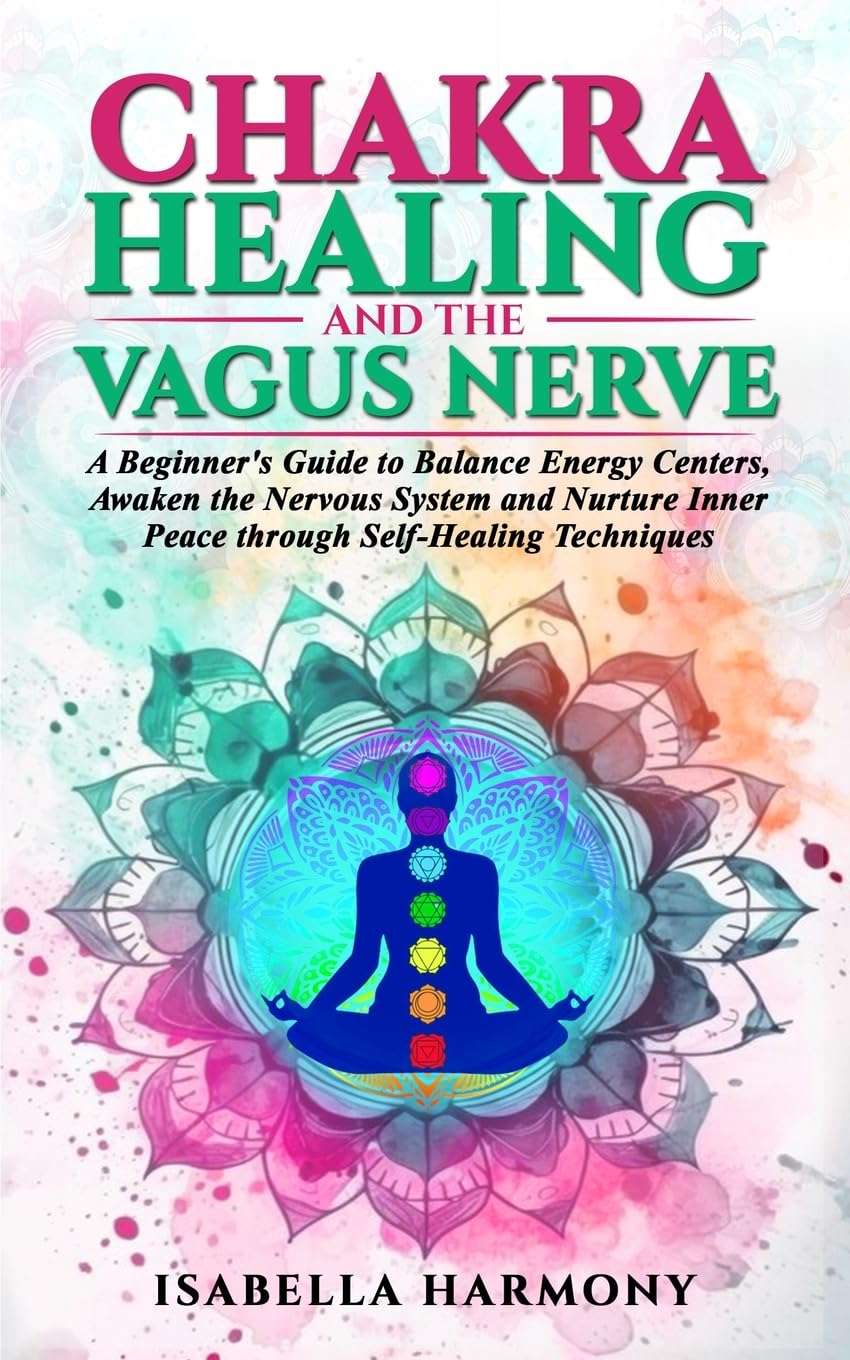 Libro: Chakra Healing and the Vagus Nerve A Beginner’s Guide to Balance Energy Centers, Awaken the Nervous System and Nurture Inner Peace through Self-Healing Techniques