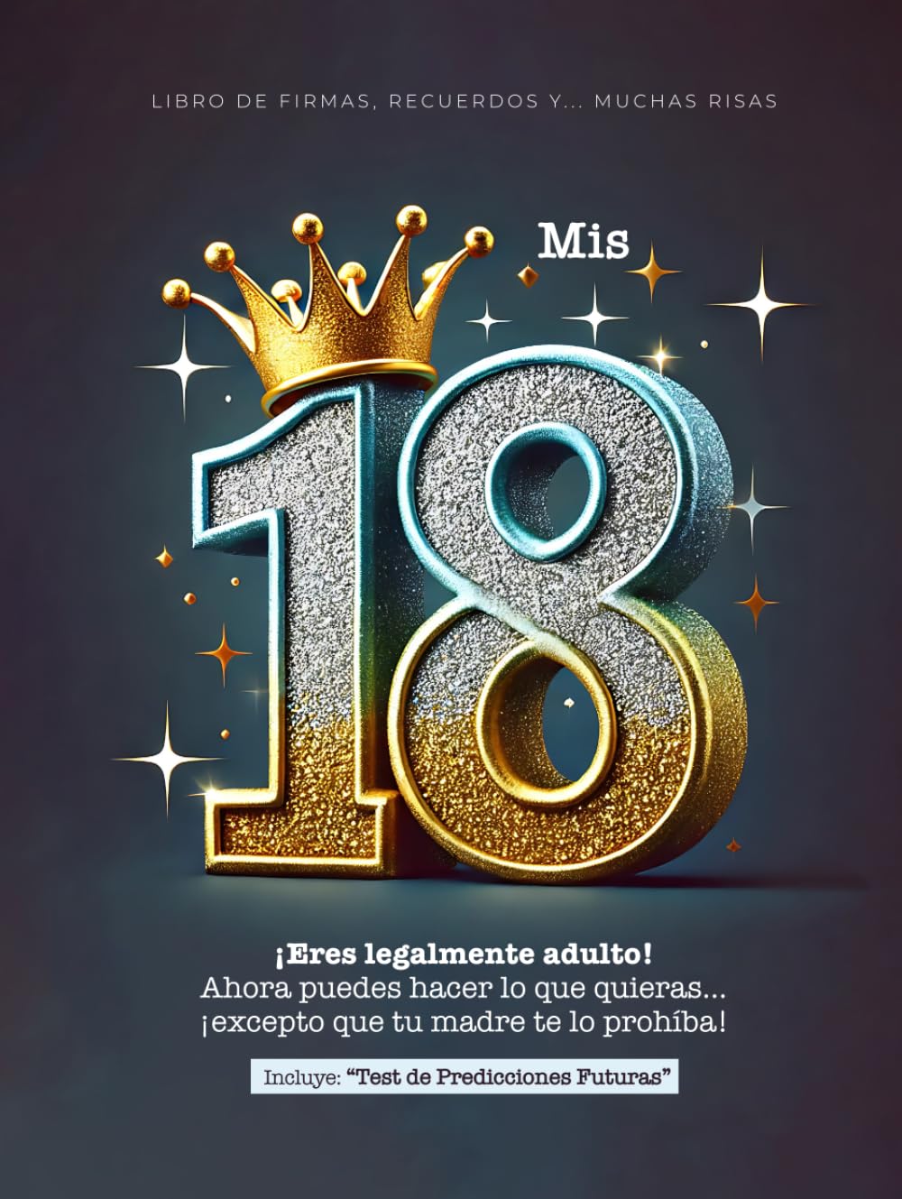 Libro: MIS 18, Libro de Firmas, Recuerdos y Muchas Risas | 18 Cumpleaños con Dedicatorias, Fotos, Test de Predicciones Futuras, Lista de Planes y Mucho Más: ... ¡excepto que tu madre te lo prohíba!