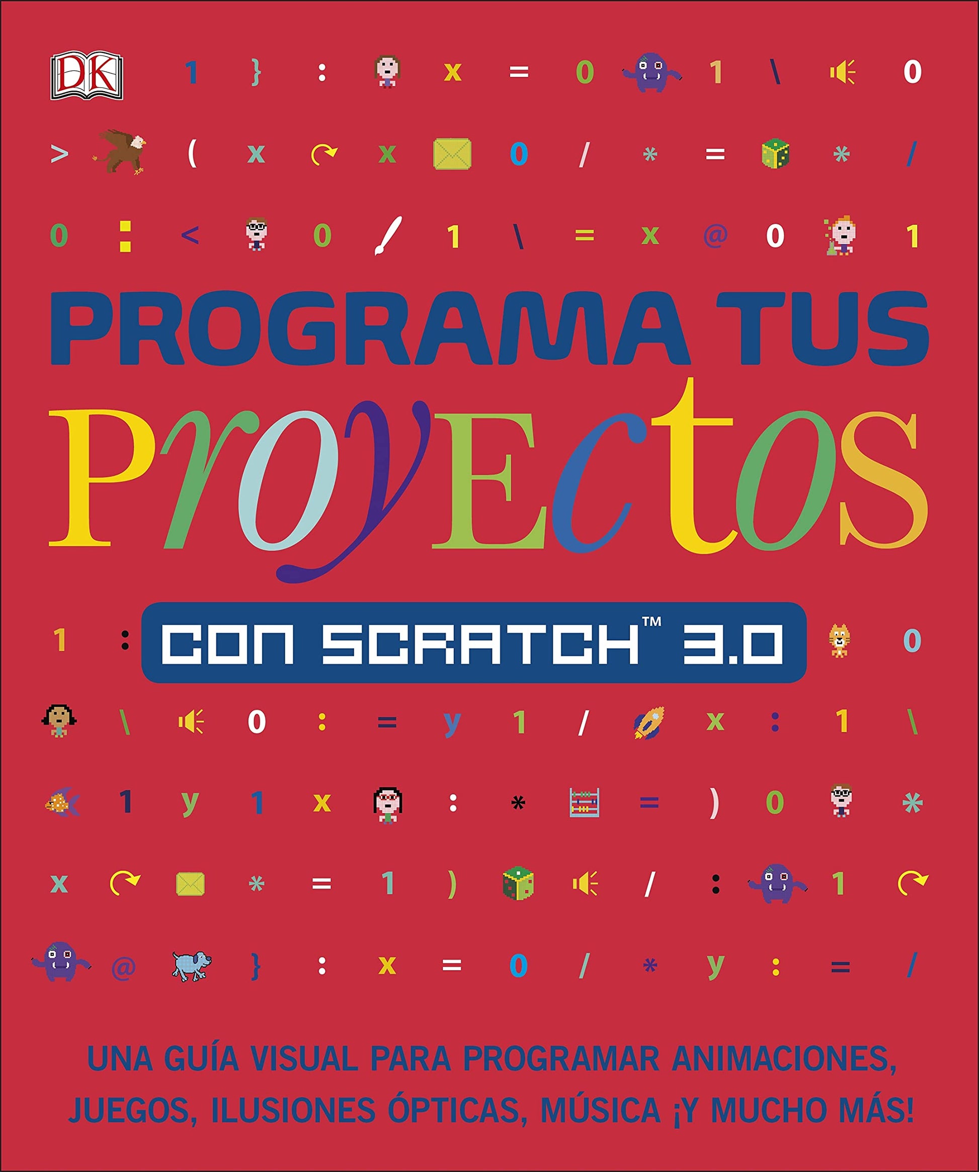 Libro: Programa tus proyectos con Scratch 3.0: Una guía visual para programar animaciones, juegos, ilusiones ópticas, música ¡y mucho más! (Paso a paso)