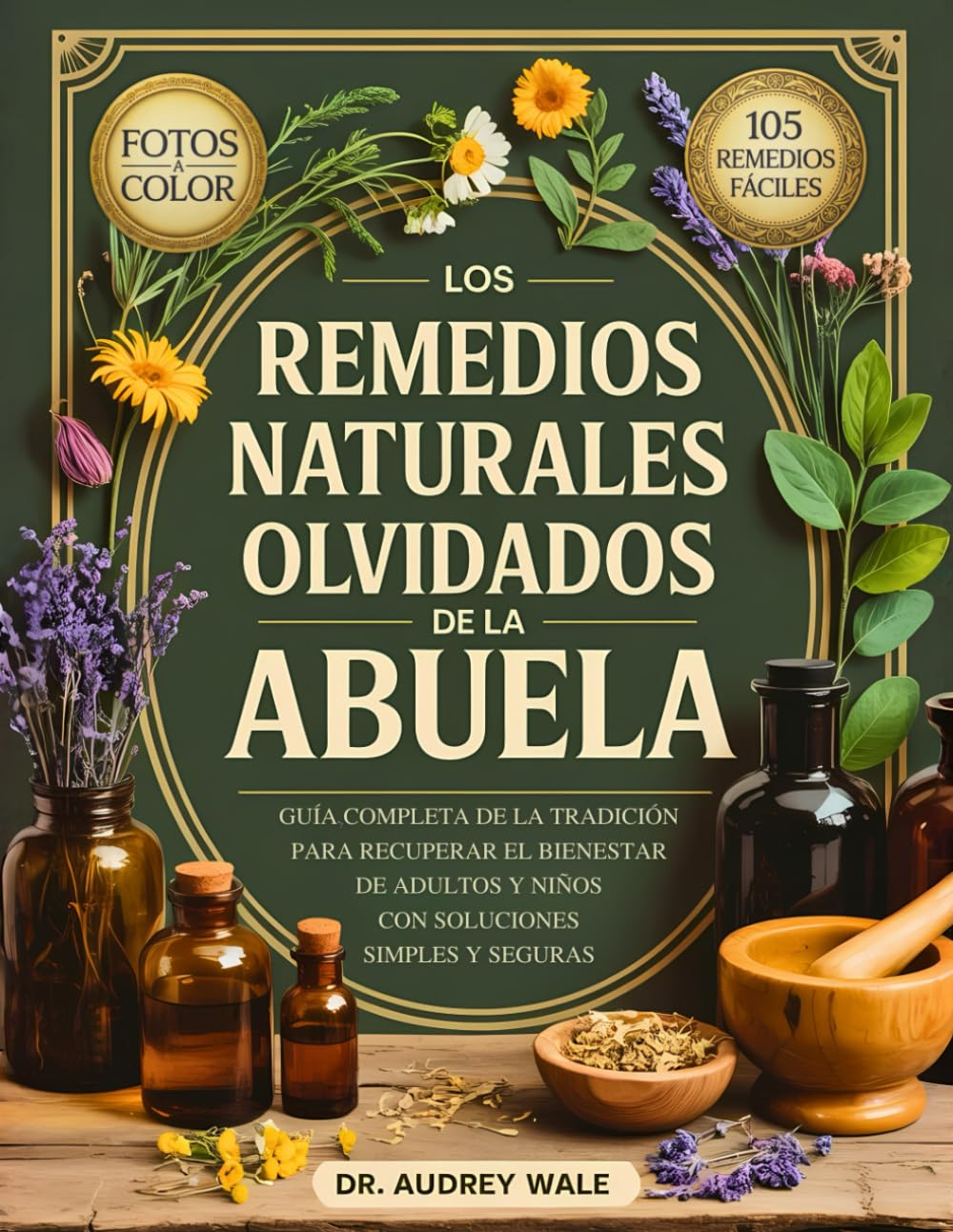 Libro: Los Remedios Naturales Olvidados De La Abuela: Guía Completa de la Tradición para Recuperar el Bienestar de Adultos y Niños con Soluciones Simples y Seguras