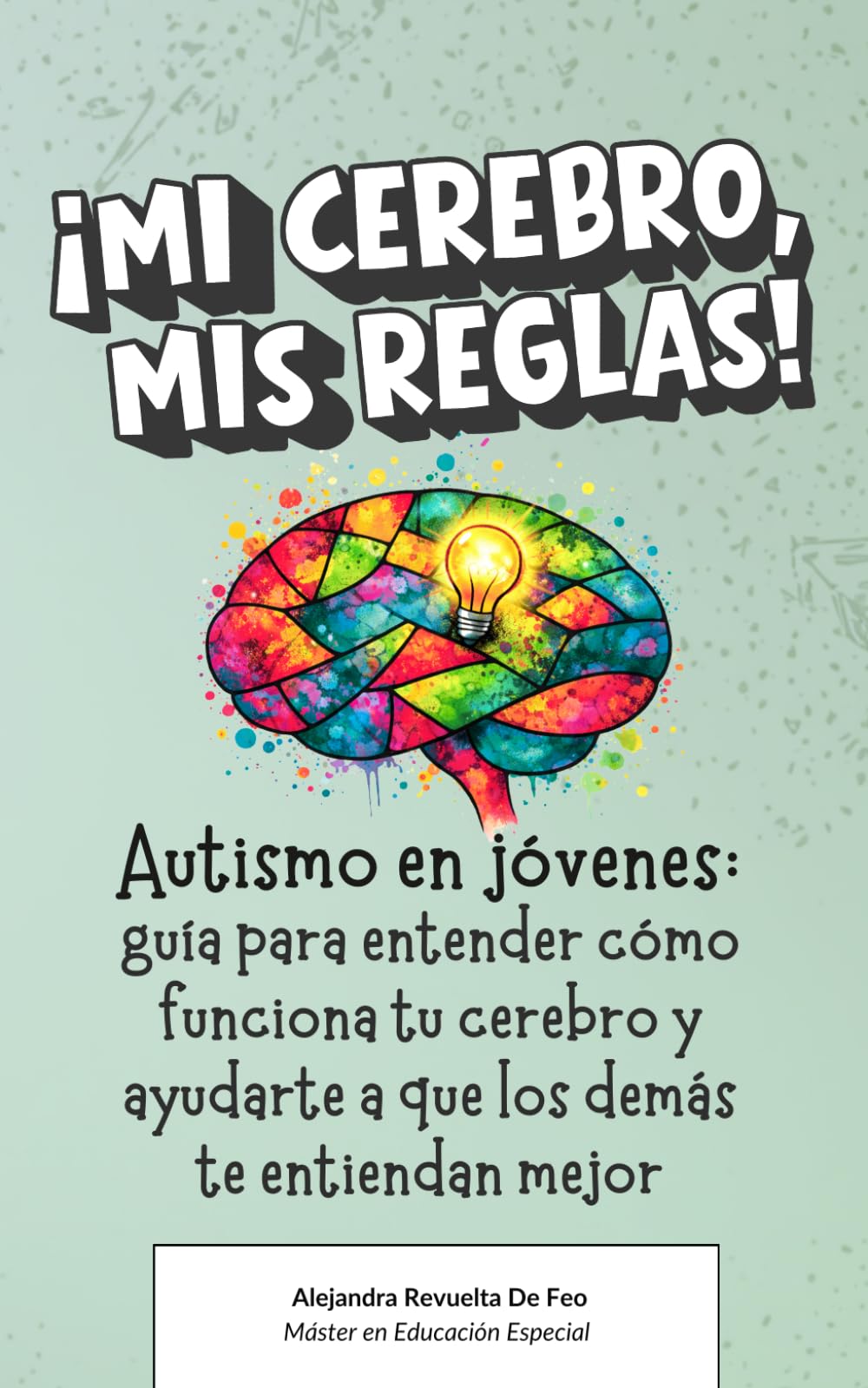 Libro: ¡Mi cerebro, mis reglas!: Autismo en jóvenes: guía para entender cómo funciona tu cerebro y ayudarte a que los demás te entiendan mejor (Spanish Edition)
