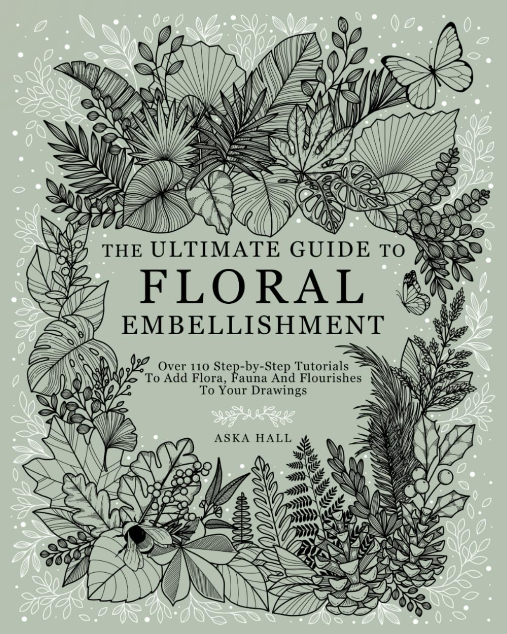 Libro: The Ultimate Guide To Floral Embellishment: Over 110 Step-by-Step Tutorials To Add Flora, Fauna And Flourishes To Your Flower Drawings