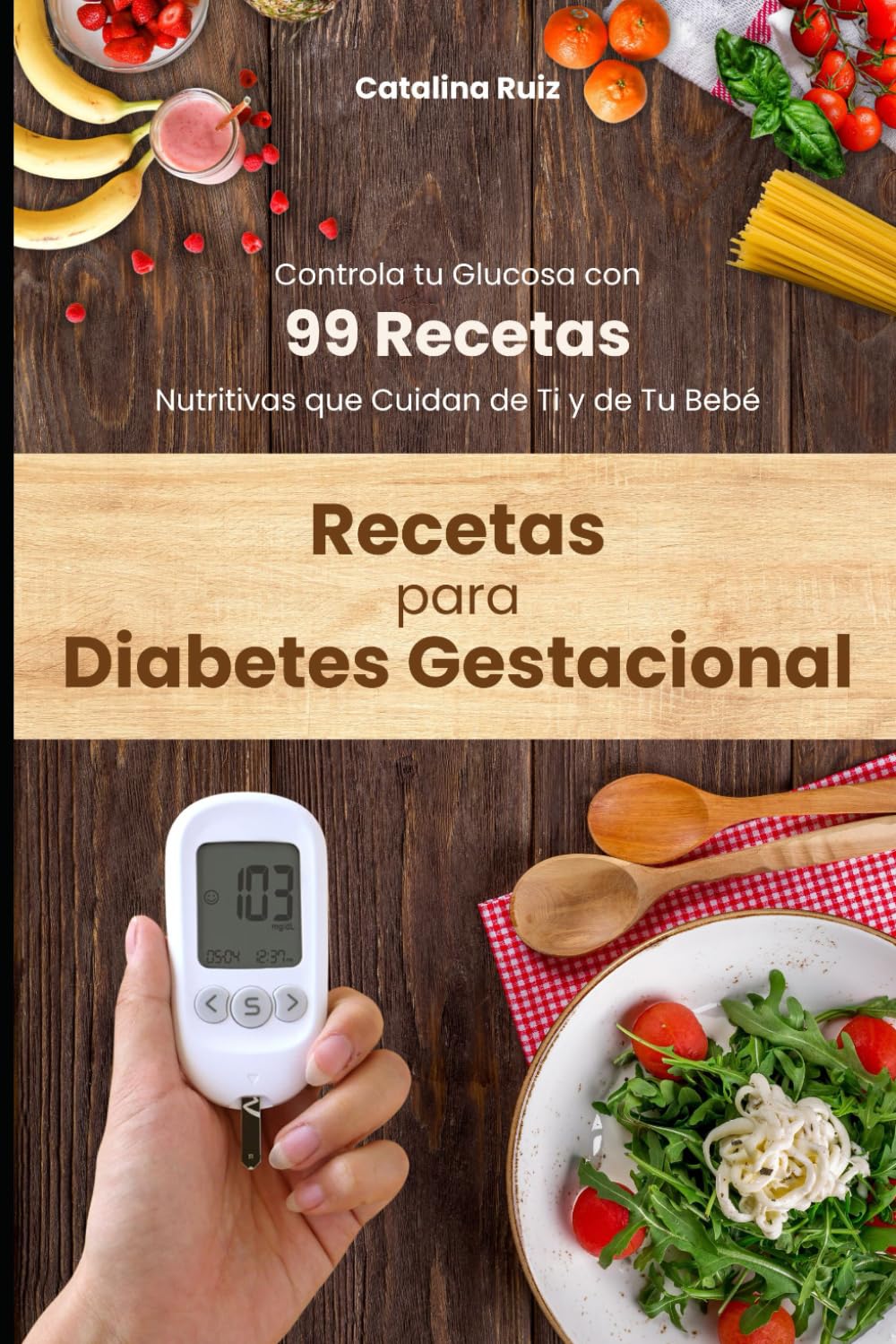 Libro: Recetas para Diabetes Gestacional: Controla tu Glucosa con 99 Recetas Nutritivas que Cuidan de Ti y de Tu Bebé (Comer Bien, Vivir Mejor) (Spanish Edition)