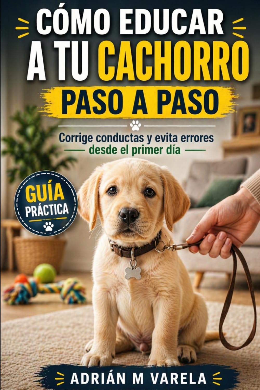 Libro: Como educar a tu cachorro paso a paso: Corrige conductas y evita errores desde el primer dia (Escuela Canina)