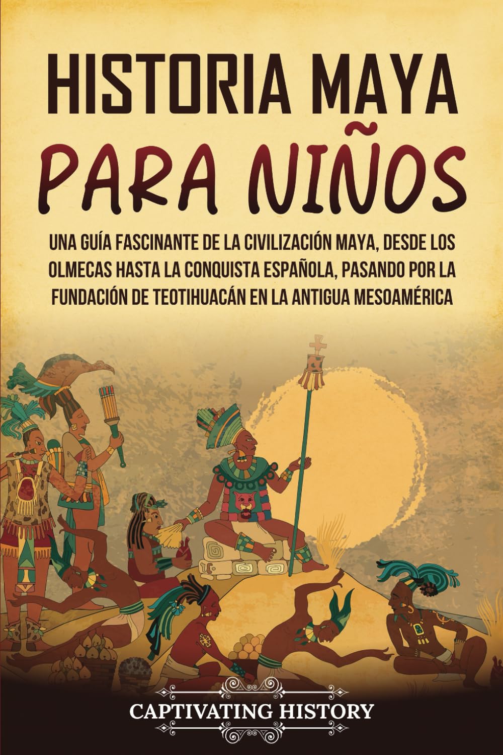 Libro: Historia maya para niños: Una guía fascinante de la civilización maya, desde los olmecas hasta la conquista española, pasando por la fundación de ... ... Edition) (Historia para los pequeños)