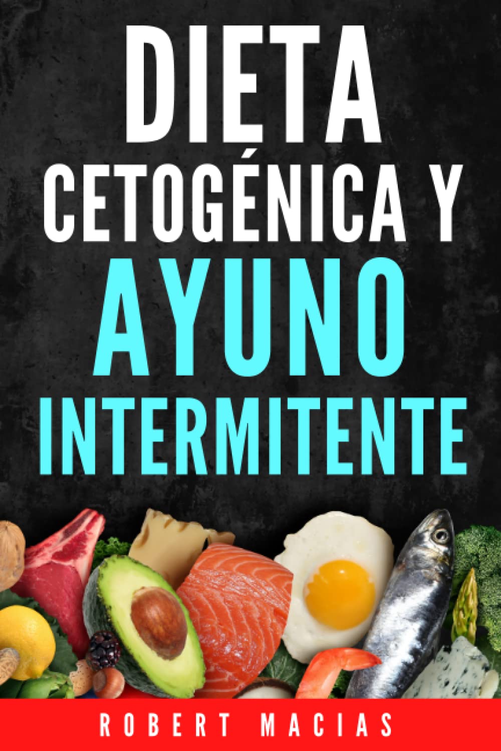 Libro: Dieta Cetogénica y Ayuno Intermitente: La Guía Completa Para Desintoxicar tu organismo, Adelgazar, Frenar El Envejecimiento, Lograr Mayor Energía y Claridad Mental. Incluye Alimentación y Recetas
