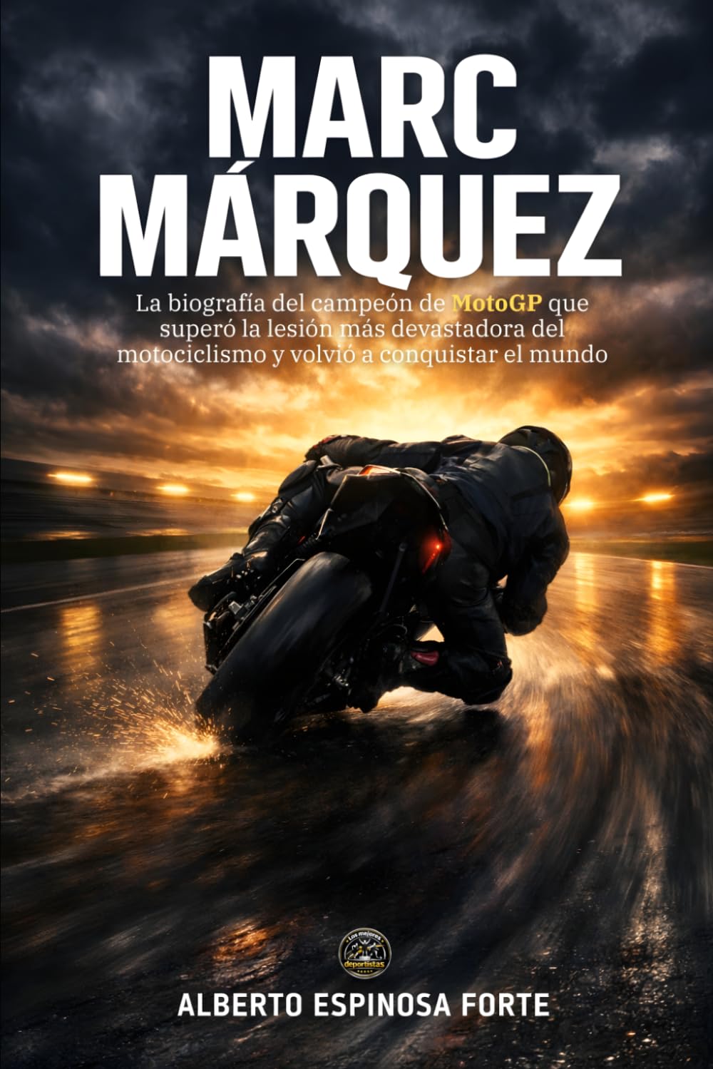 Libro: Marc Márquez: La biografía del campeón de MotoGP que superó la lesión más devastadora del motociclismo y volvió a conquistar el mundo (Los mejores deportistas)