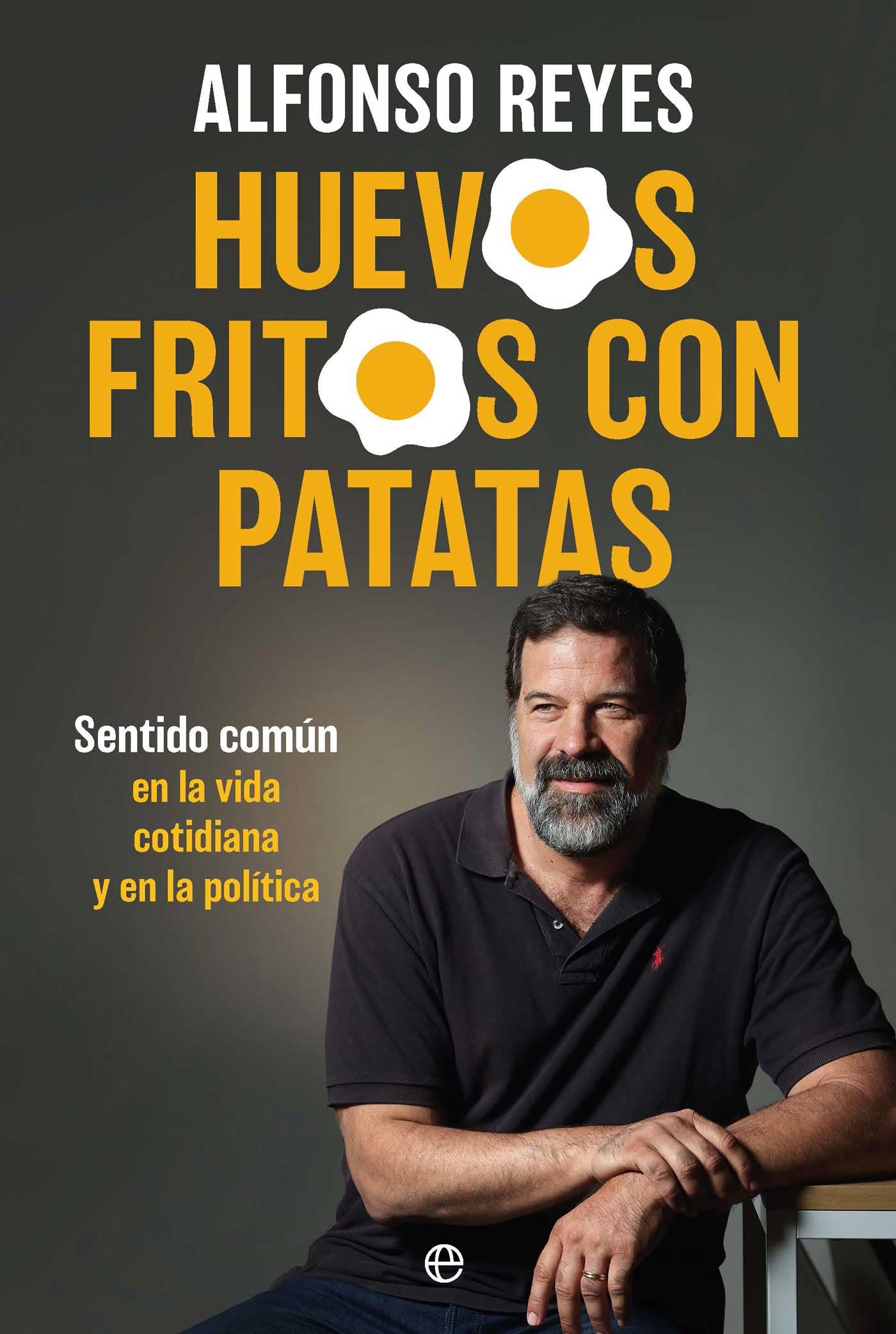 Libro: Huevos fritos con patatas: Sentido común en la vida cotidiana y en la política