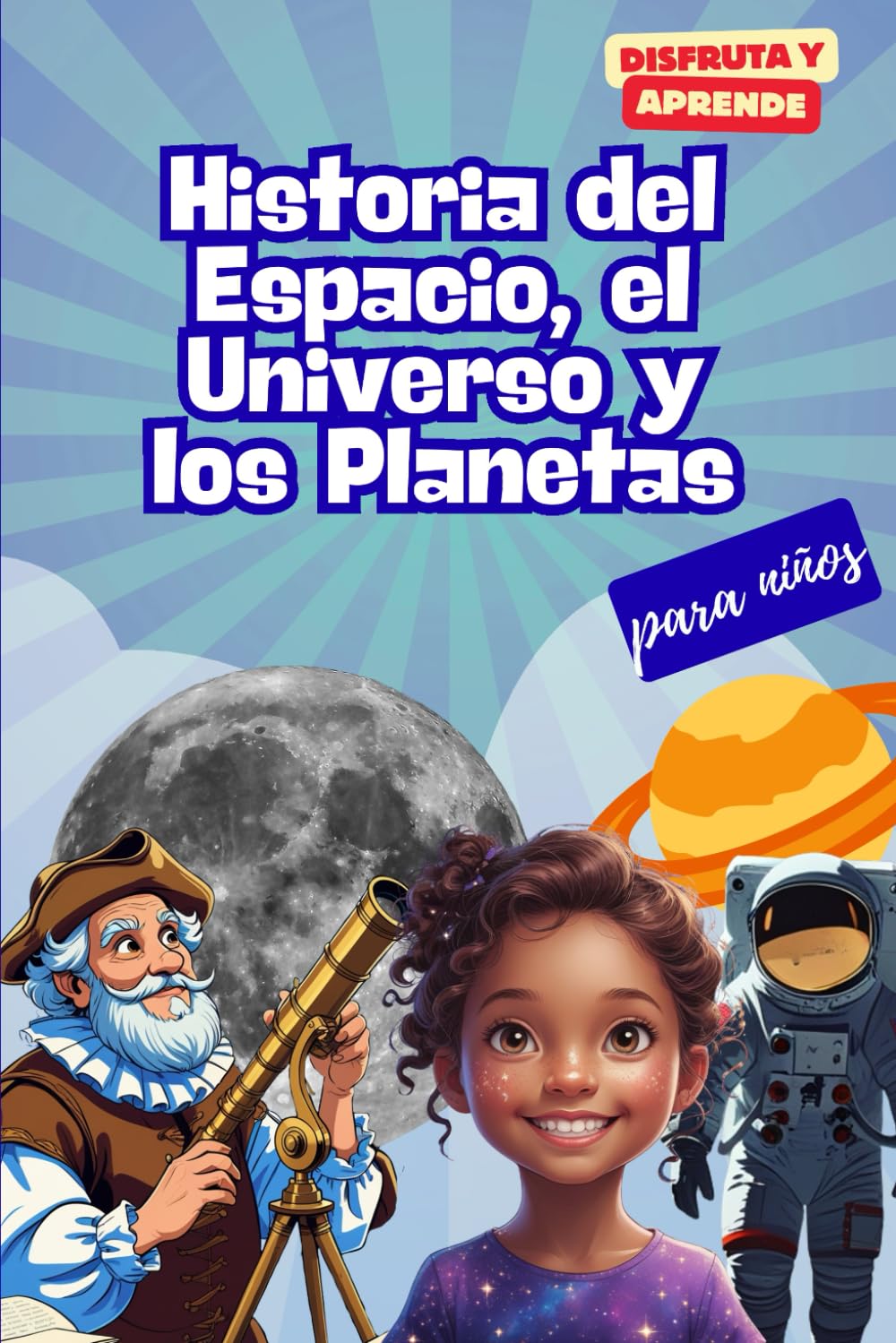 Libro: Historia del Espacio, el Universo y los Planetas para niños: El libro ideal para que los niños de 8 a 14 años descubran el espacio, los planetas y el ... a todo color y curiosidades sorprendentes