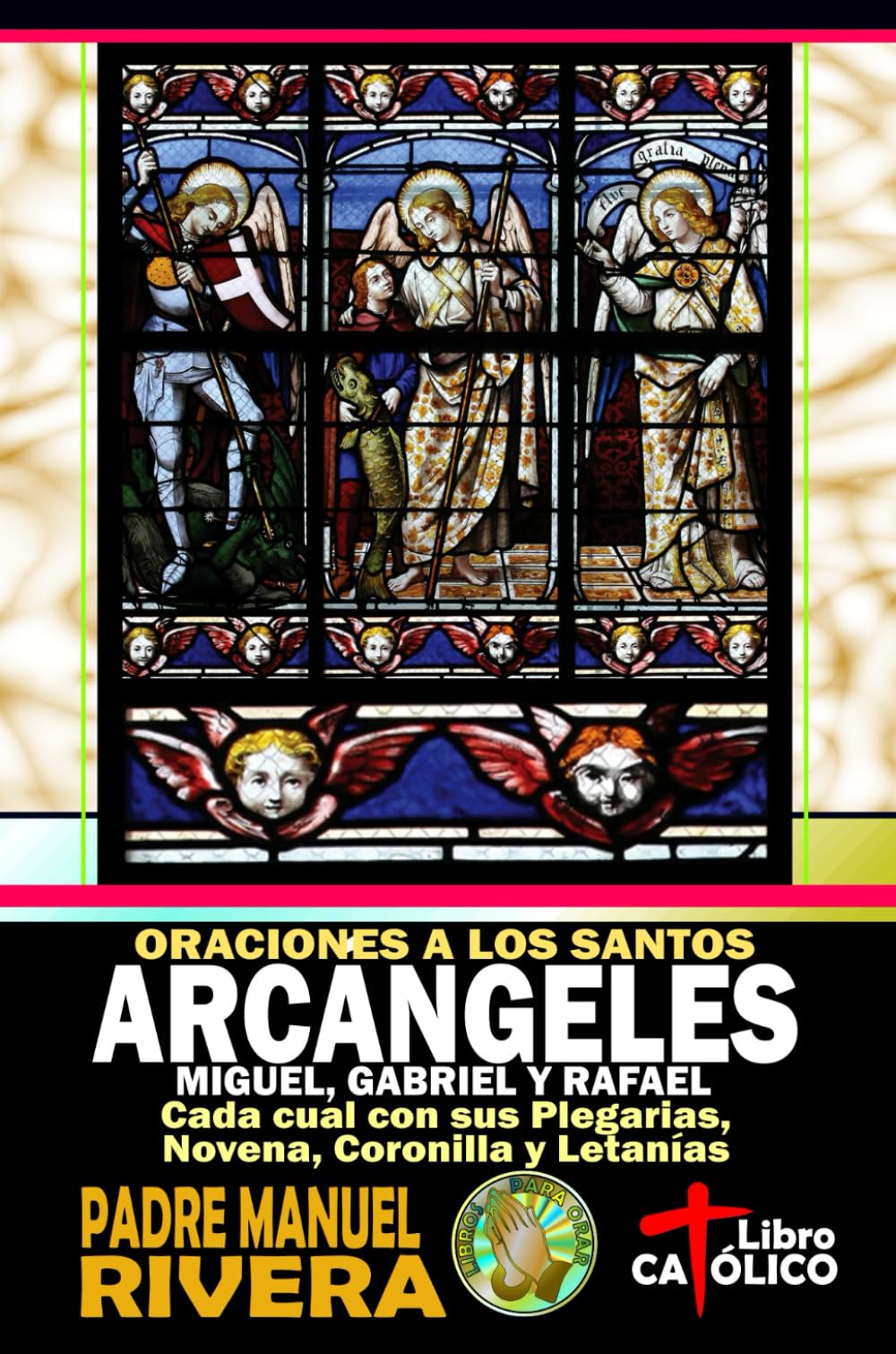 Libro: Oraciones a los Santos Arcángeles Miguel, Gabriel y Rafael. Cada cual con sus Plegarias, Novena, Coronilla y Letanías (Libros de oraciones a los Santos Ángeles y Arcángeles)