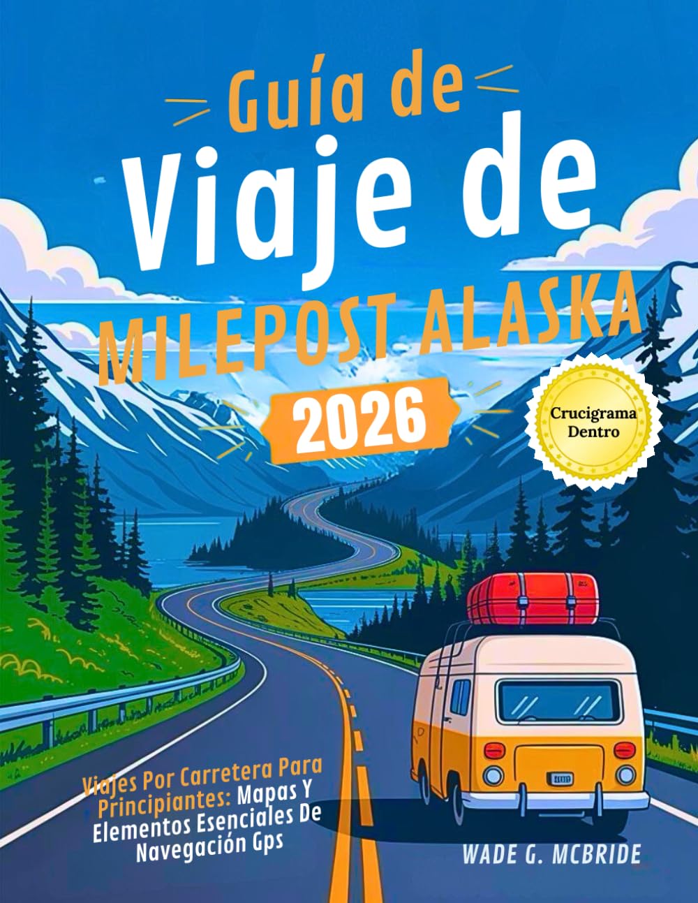 Libro: Guía de Viaje de Milepost Alaska 2026: Viajes por Carretera para Principiantes: Mapas y Elementos Esenciales de Navegación GPS (Spanish Edition)