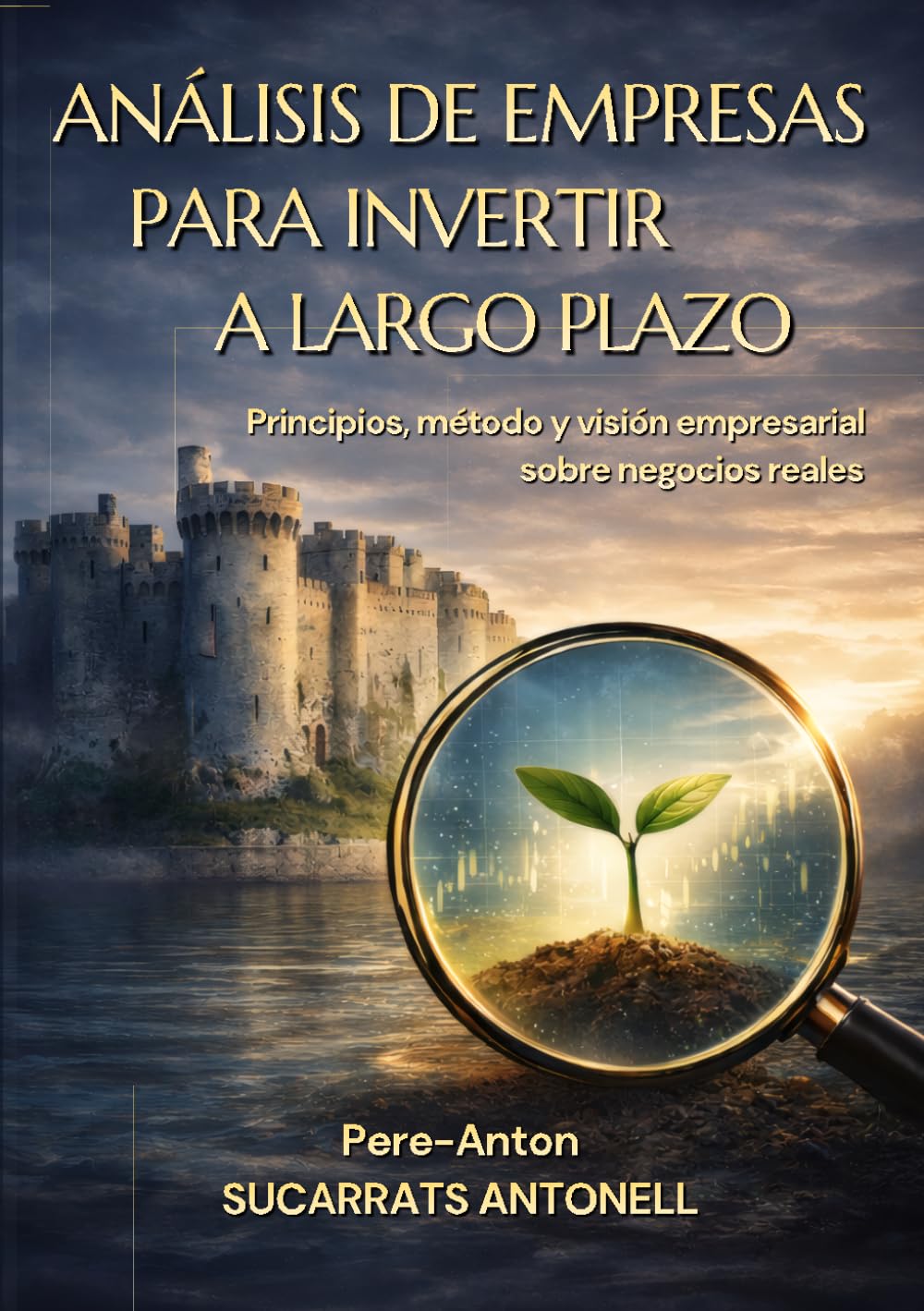 ANÁLISIS DE EMPRESAS PARA INVERTIR A LARGO PLAZO: Principios, método y visión empresarial sobre negocios reales