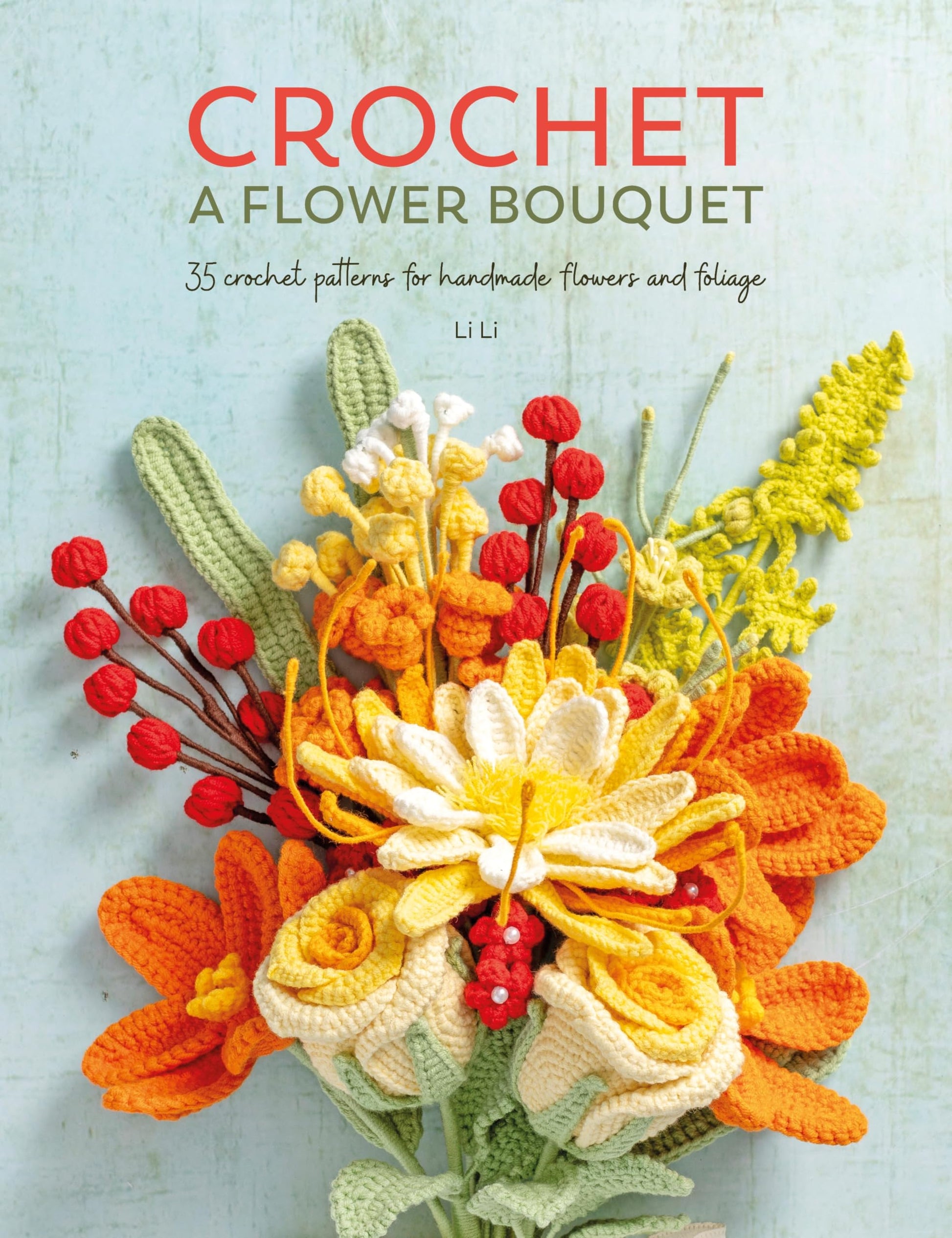 Libro: Crochet A Flower Bouquet: 35 crochet patterns for handmade flowers and foliage