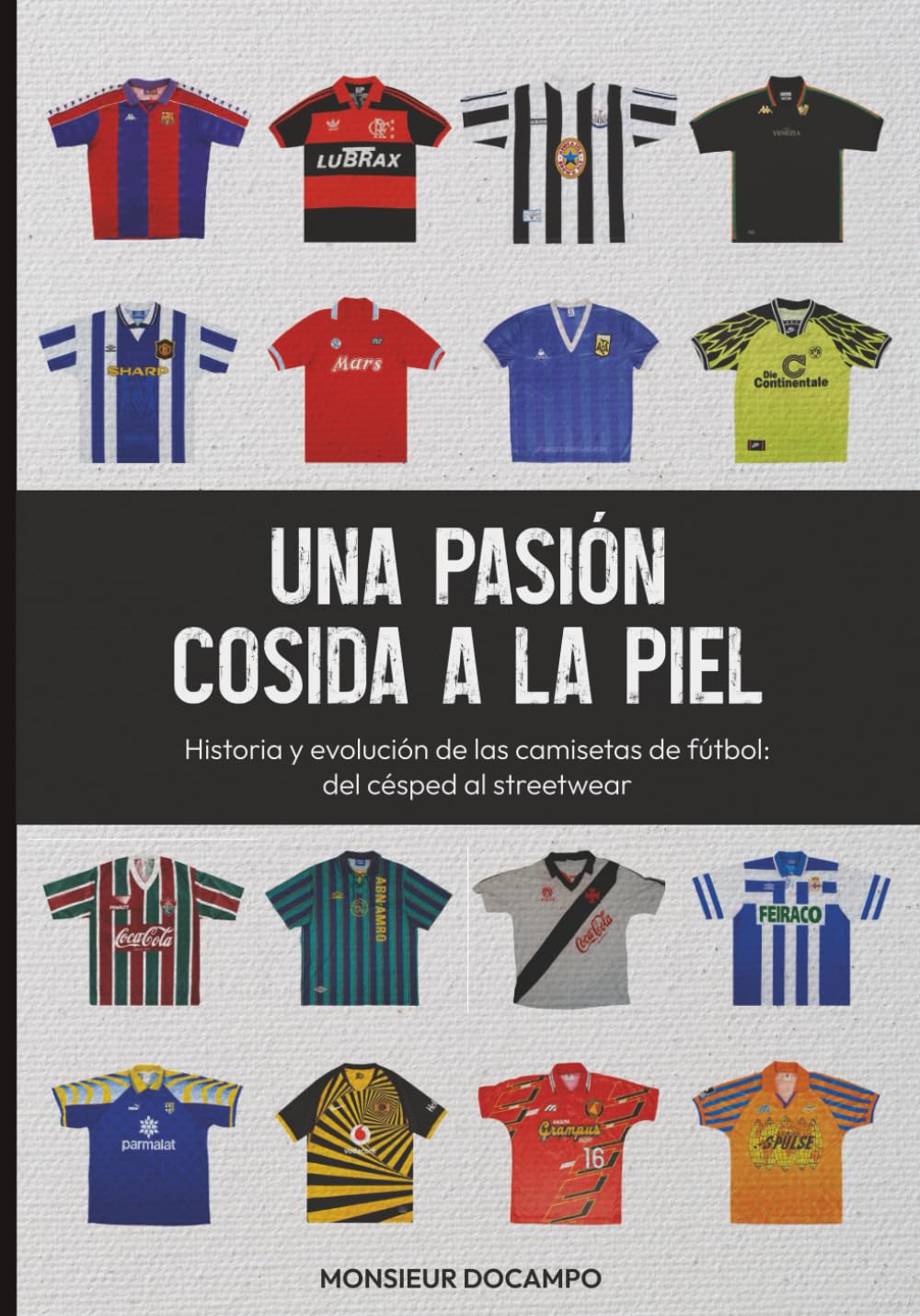 Libro: Una pasión cosida a la piel: Historia y evolución de las camisetas de fútbol. Del césped al streetwear.