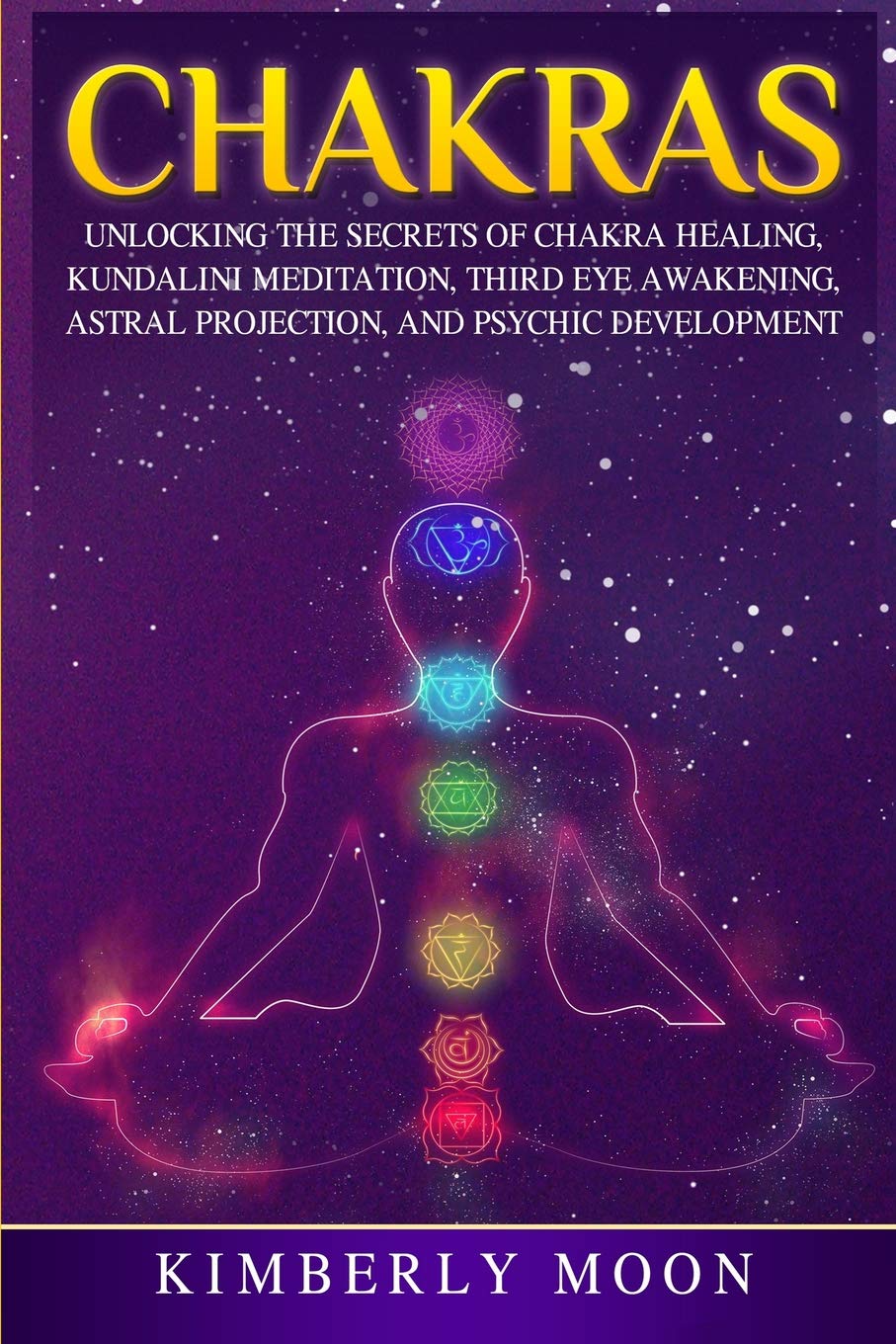 Libro: Chakras: Unlocking the Secrets of Chakra Healing, Kundalini Meditation, Third Eye Awakening, Astral Projection, and Psychic Development [Idioma Inglés]