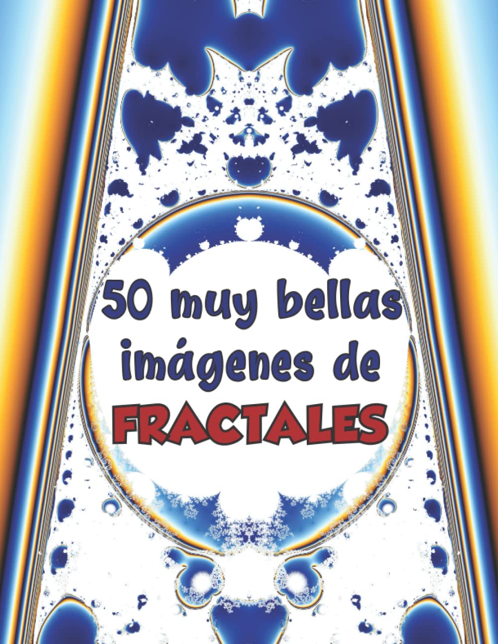 Libro: 50 muy bellas imágenes de fractales: La belleza de las matemáticas en 50 maravillosas obras de arte de la naturaleza: un gran regalo para los amantes de las matemáticas