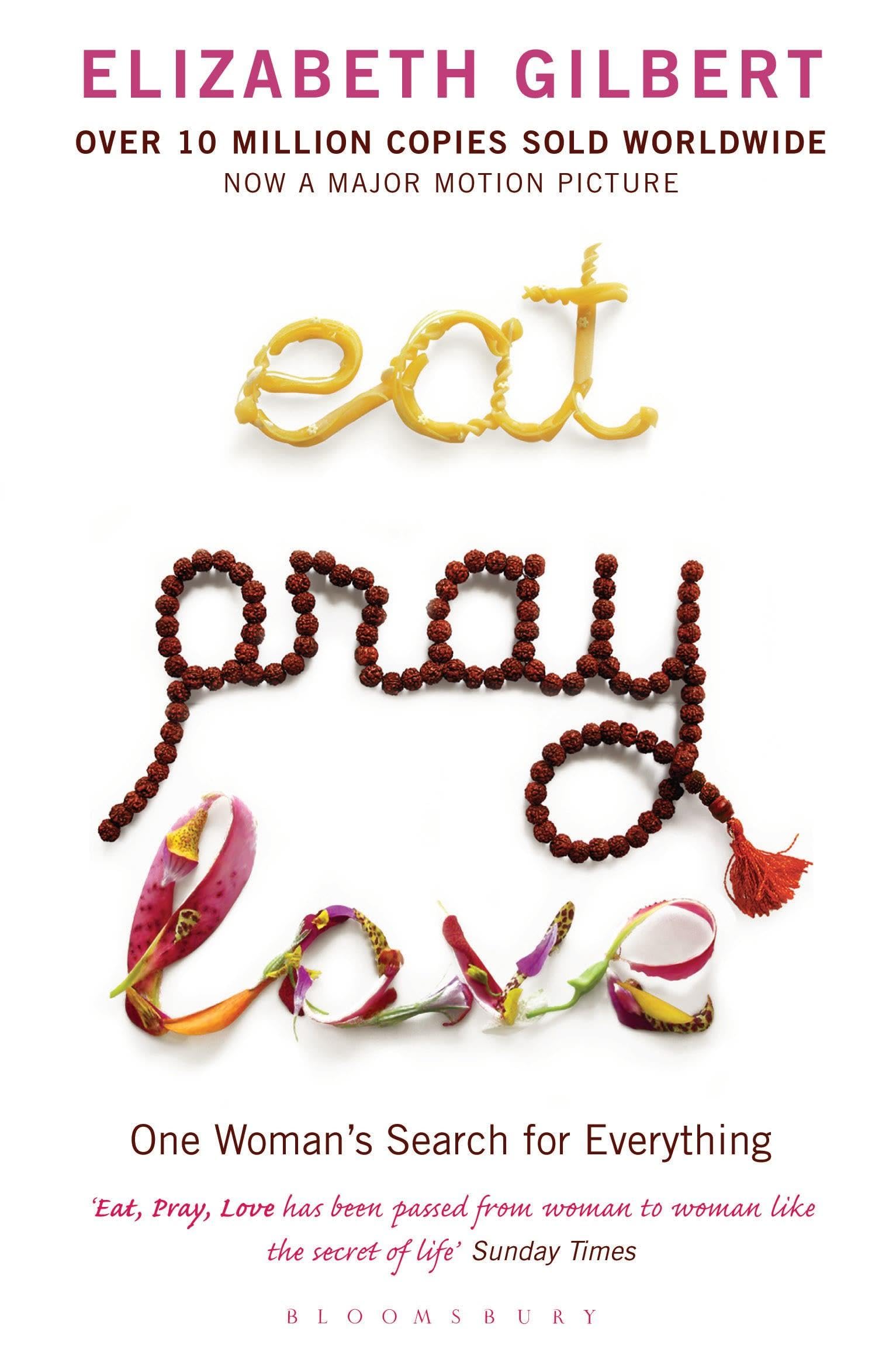 Eat, pray, love. One woman's search for everything