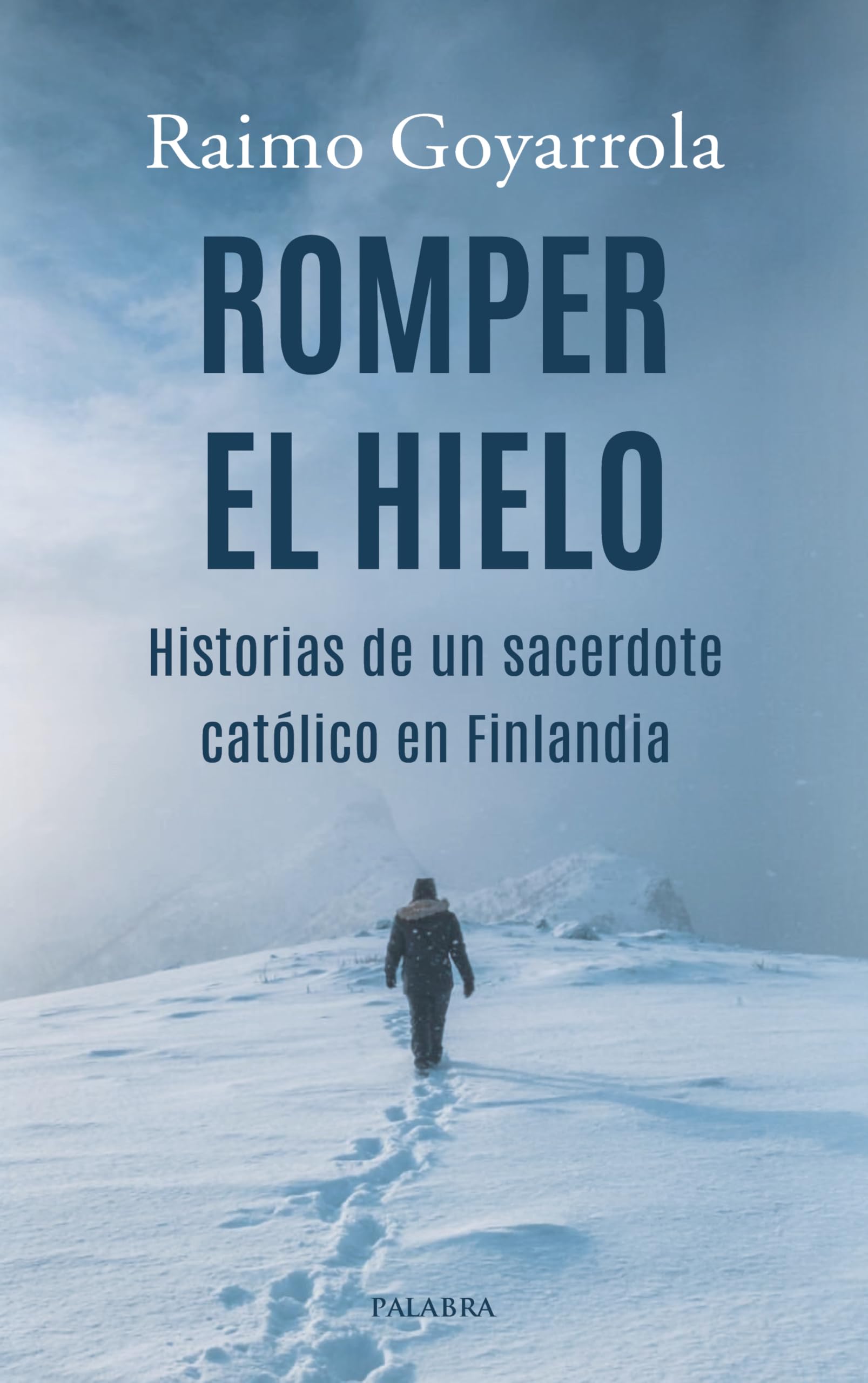 Romper el hielo: Historias de un sacerdote católico en Finlandia (Palabra hoy)