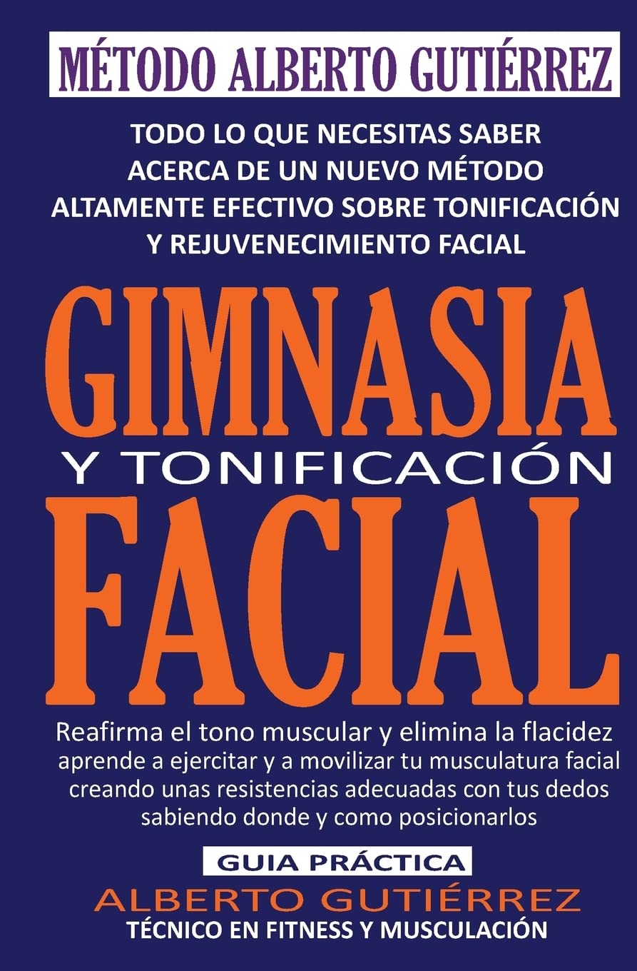 Libro: Gimnasia y Tonificación Facial: Todo lo que necesitas saber acerca de un nuevo método altamente efectivo sobre tonificación y rejuvenecimiento facial