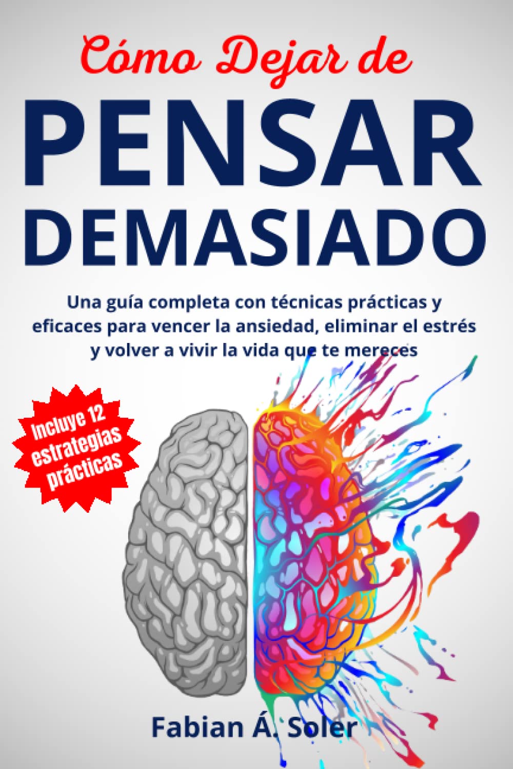 Libro: Cómo Dejar de Pensar Demasiado: Una Guía Completa con Técnicas Prácticas y Eficaces para Vencer la Ansiedad, Eliminar el Estrés y Volver a Vivir la Vida que te Mereces