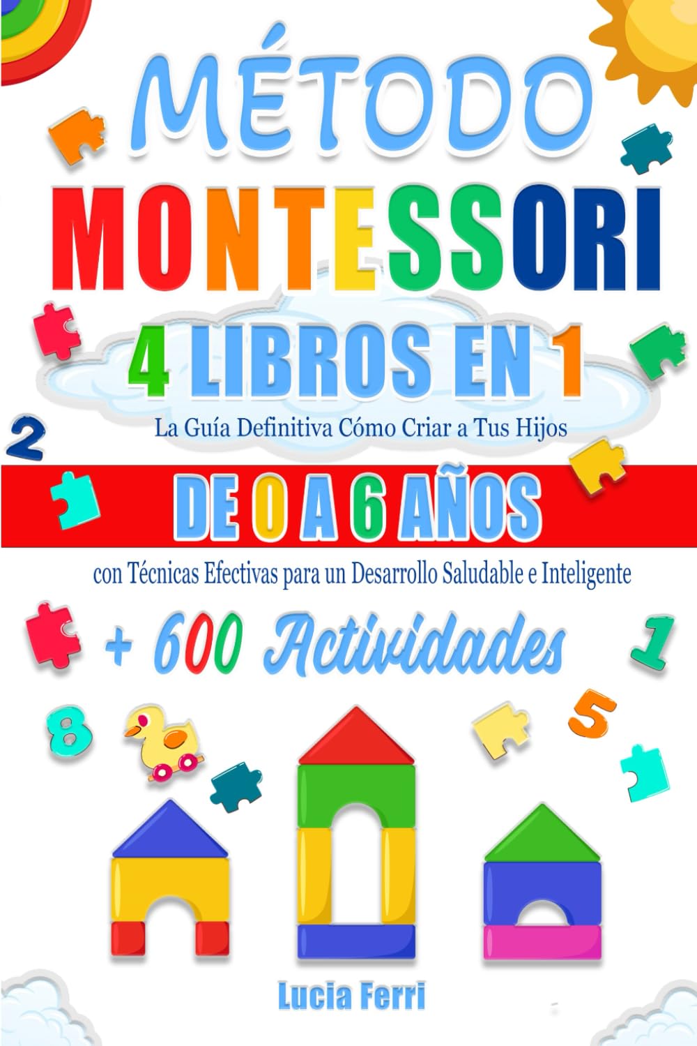 Libro: MÉTODO MONTESSORI: 4 LIBROS EN 1 (EDICIÓN EN COLOR): La Guía Definitiva Cómo Criar a Tus Hijos de 0 a 6 Años con Técnicas Efectivas para un Desarrollo Saludable e Inteligente + 600 Actividades