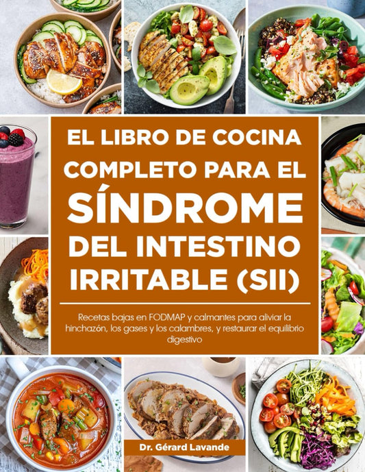 EL LIBRO DE COCINA COMPLETO PARA EL SÍNDROME DEL INTESTINO IRRITABLE (SII): Recetas bajas en FODMAP y calmantes para aliviar la hinchazón, los gases y ... y restaurar el equilibrio digestive