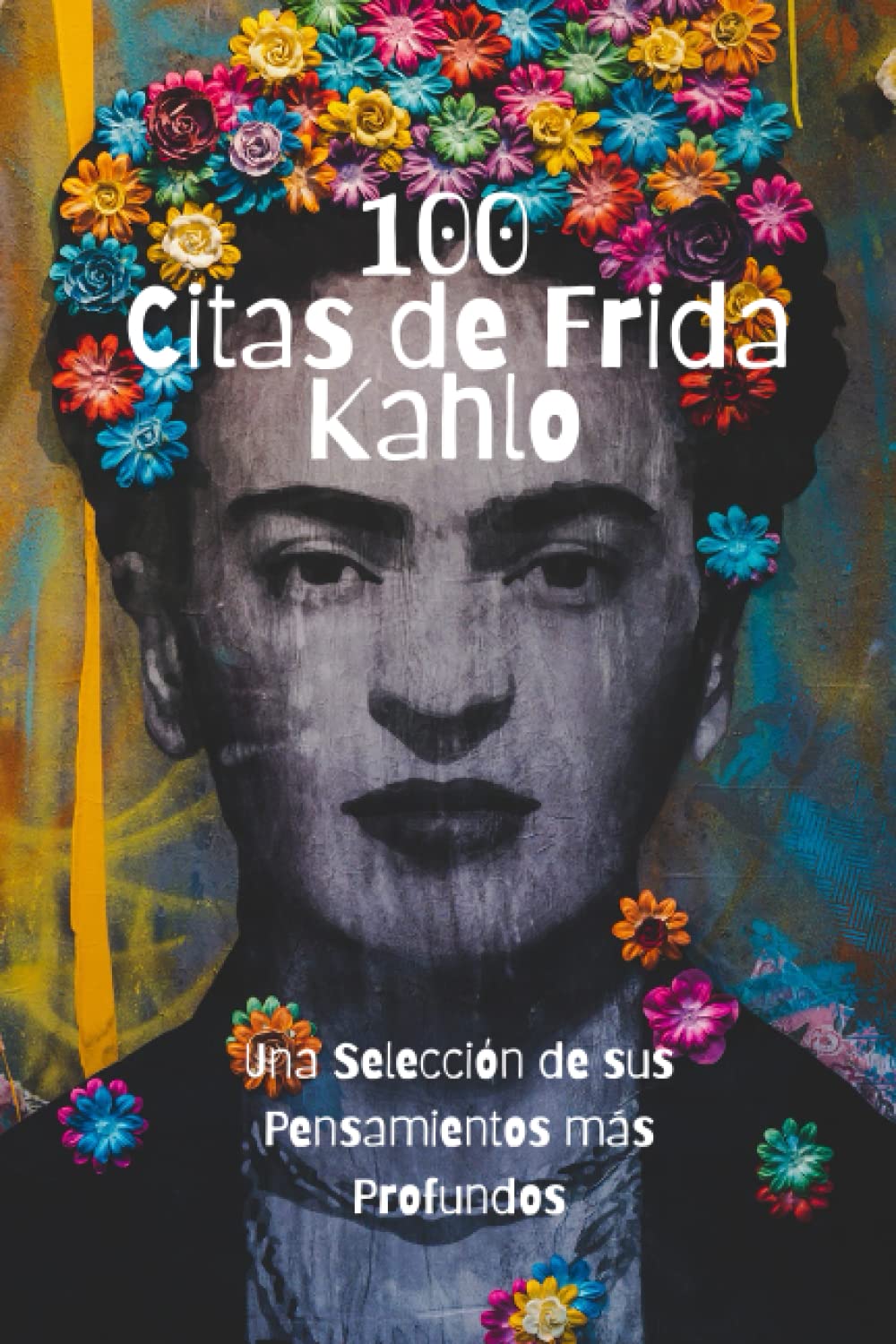 Libro: 100 Citas de Frida Kahlo: Una Selección de sus Pensamientos más Profundos
