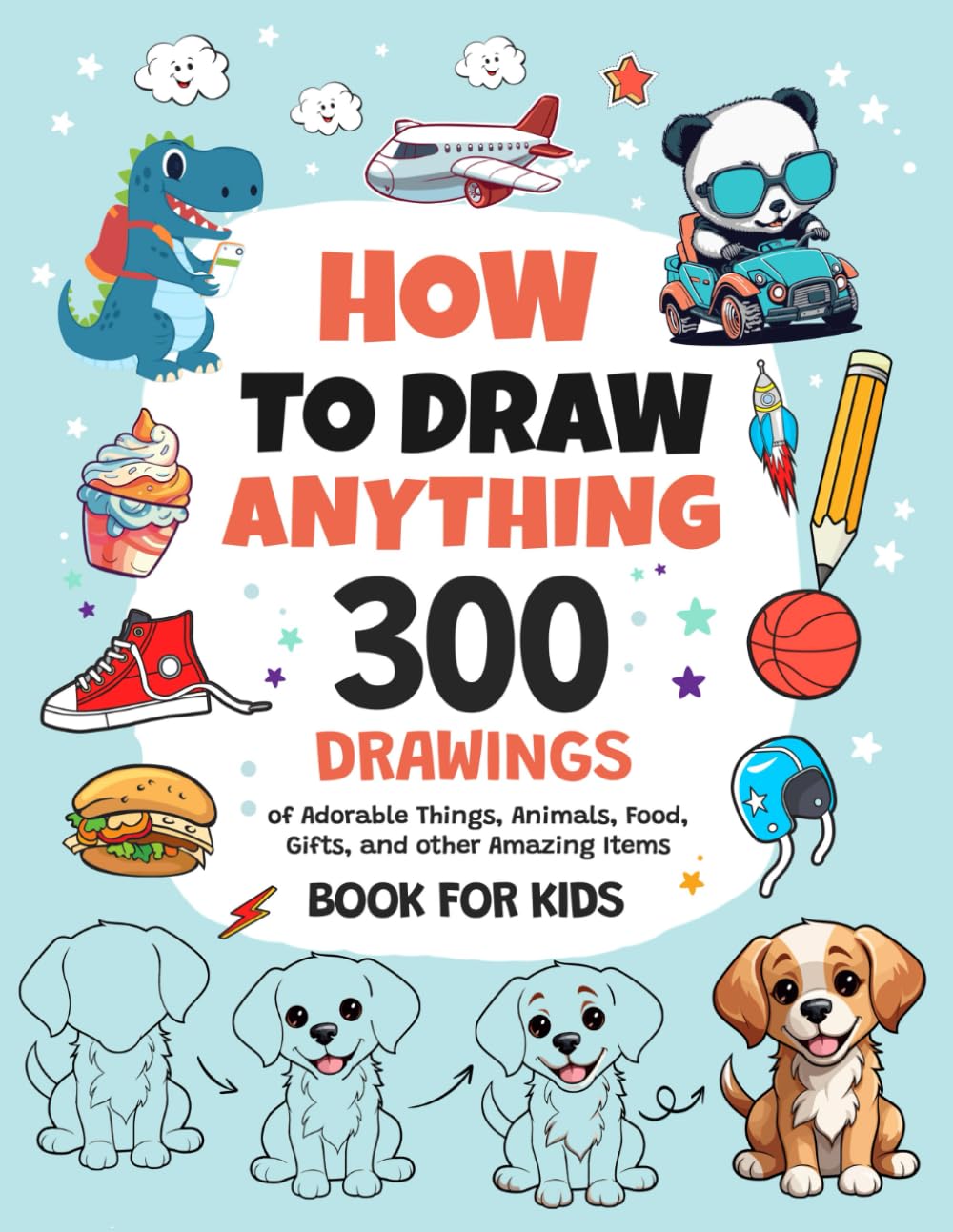 Libro: How To Draw Anything: 300 Drawings of Adorable Things, Animals, Food, Gifts, and other Amazing Items | Book For Kids