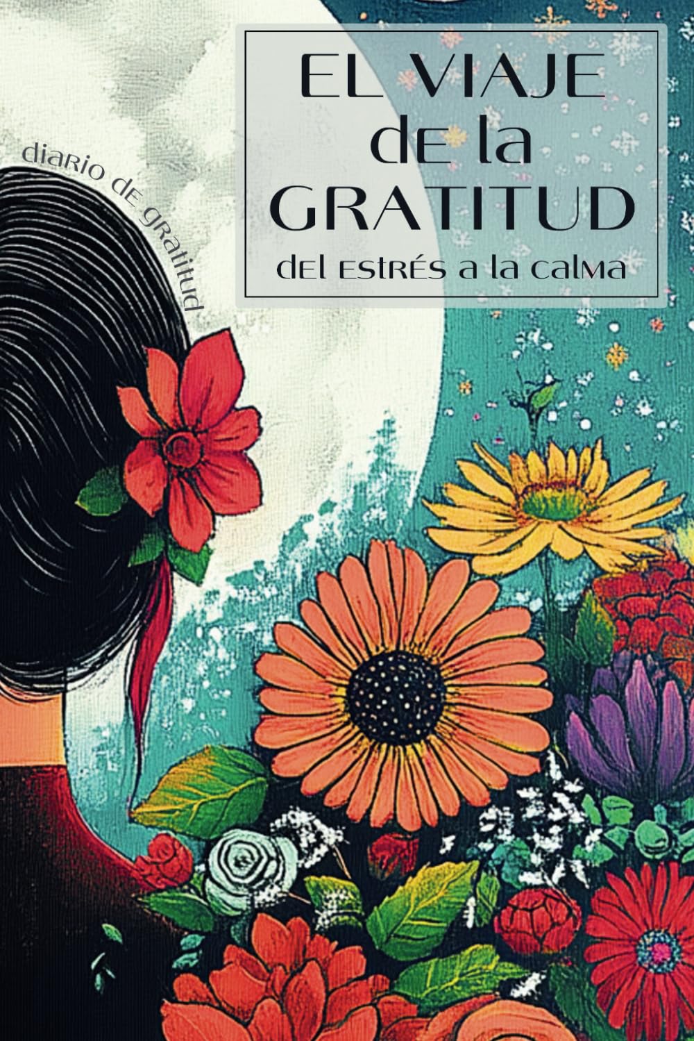 Libro: Diario de gratitud - El viaje de la gratitud, del estrés a la calma: 5 minutos cada día para cambiar tu vida a través del agradecimiento (Del estrés a ... y conexión contigo) (Spanish Edition)