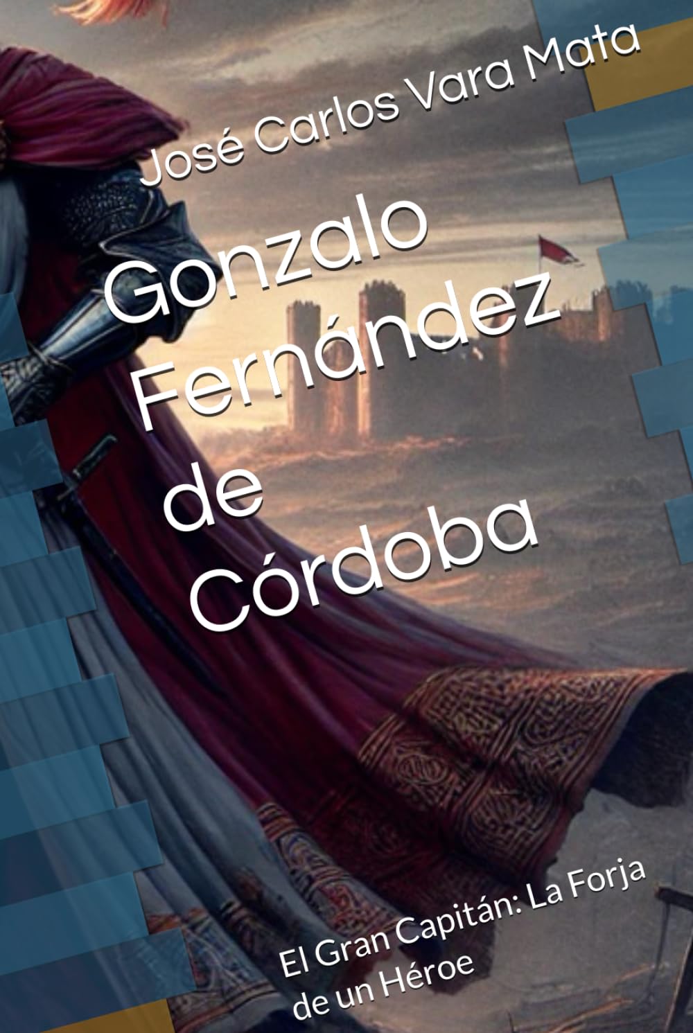 Libro: Gonzalo Fernández de Córdoba: El Gran Capitán: La Forja de un Héroe (Spanish Edition)