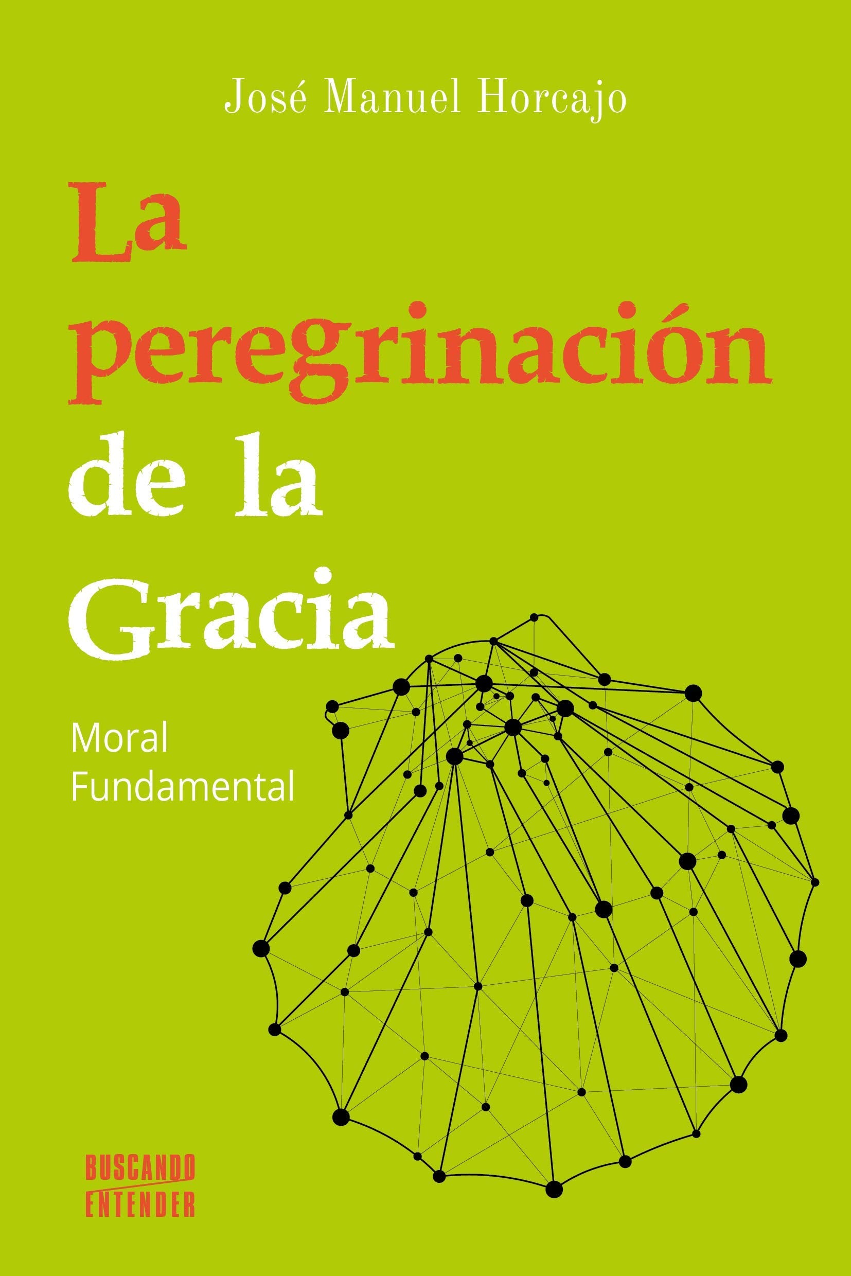 La peregrinación de La Gracia. Moral Fundamental: 15 (Buscando entender)