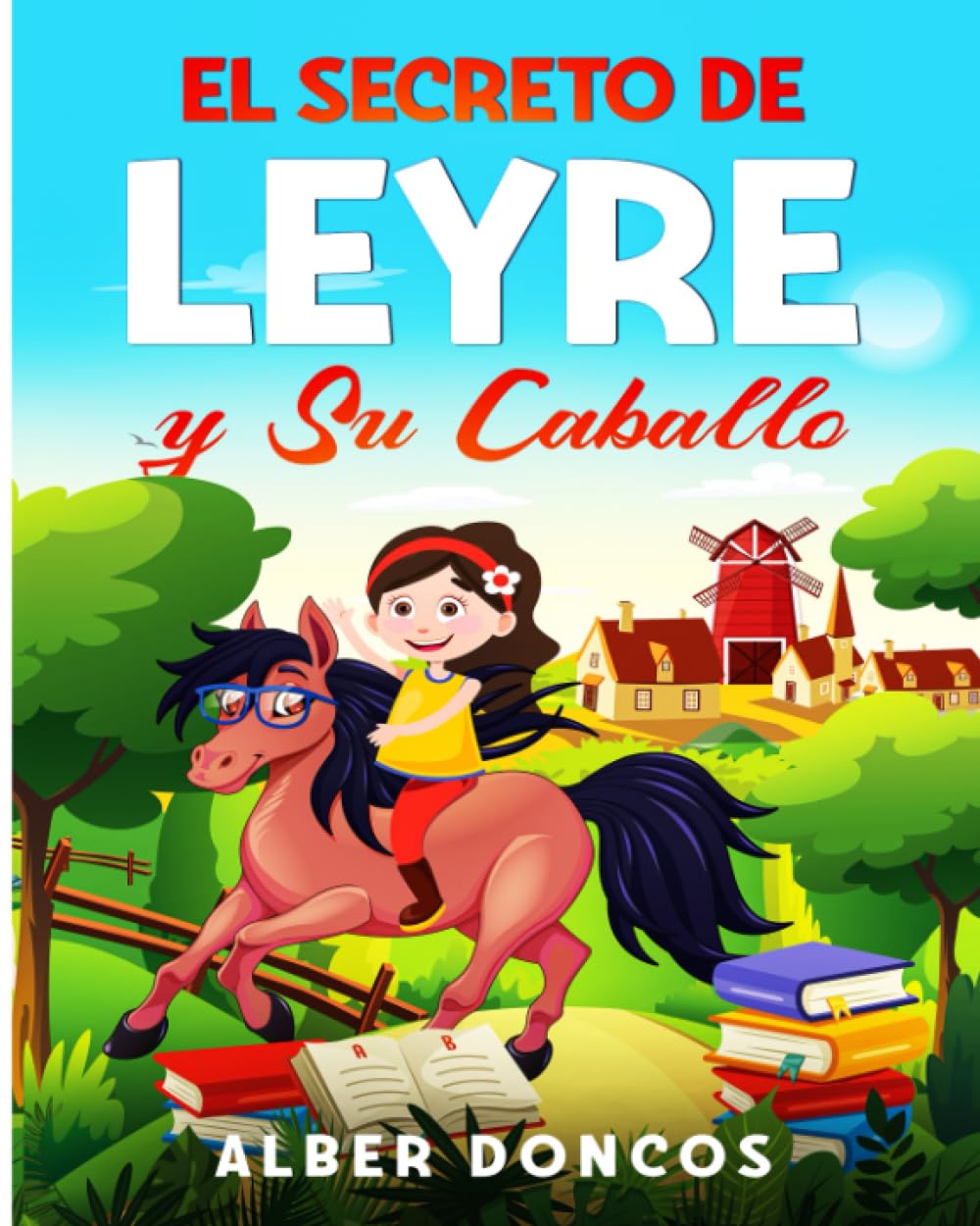 Libro: El secreto de Leyre y su caballo: Cuentos para educar en valores a niños y niñas que quieren ser felices (Spanish Edition)