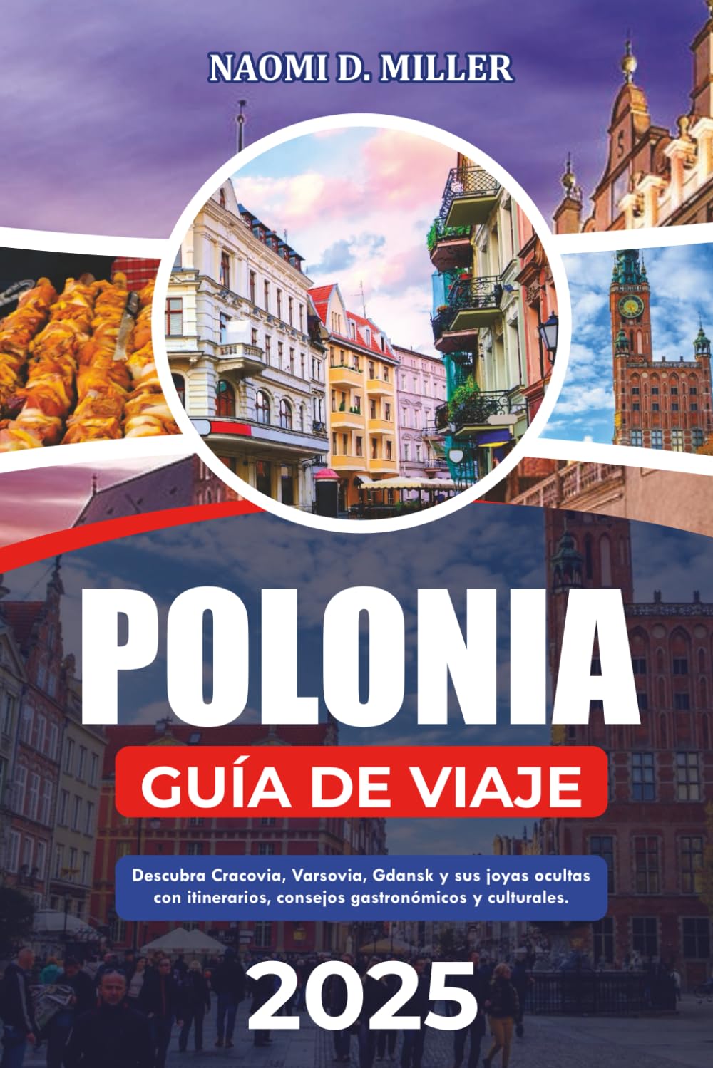 Libro: POLONIA GUÍA DE VIAJE 2025: Descubra Cracovia, Varsovia, Gdansk y sus joyas ocultas con itinerarios, consejos gastronómicos y culturales.