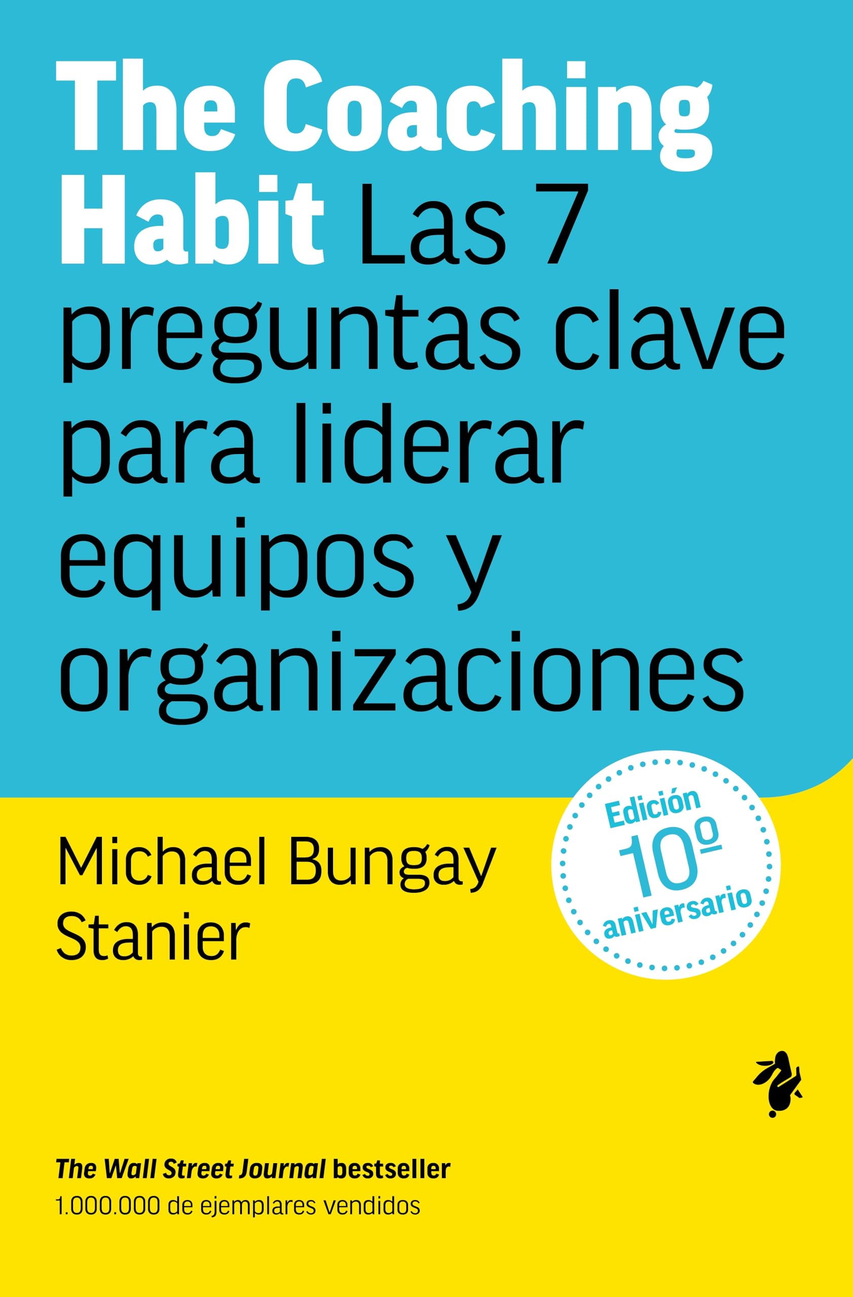 The Coaching Habit: Las 7 preguntas clave para liderar equipos y organizaciones (Negocios)