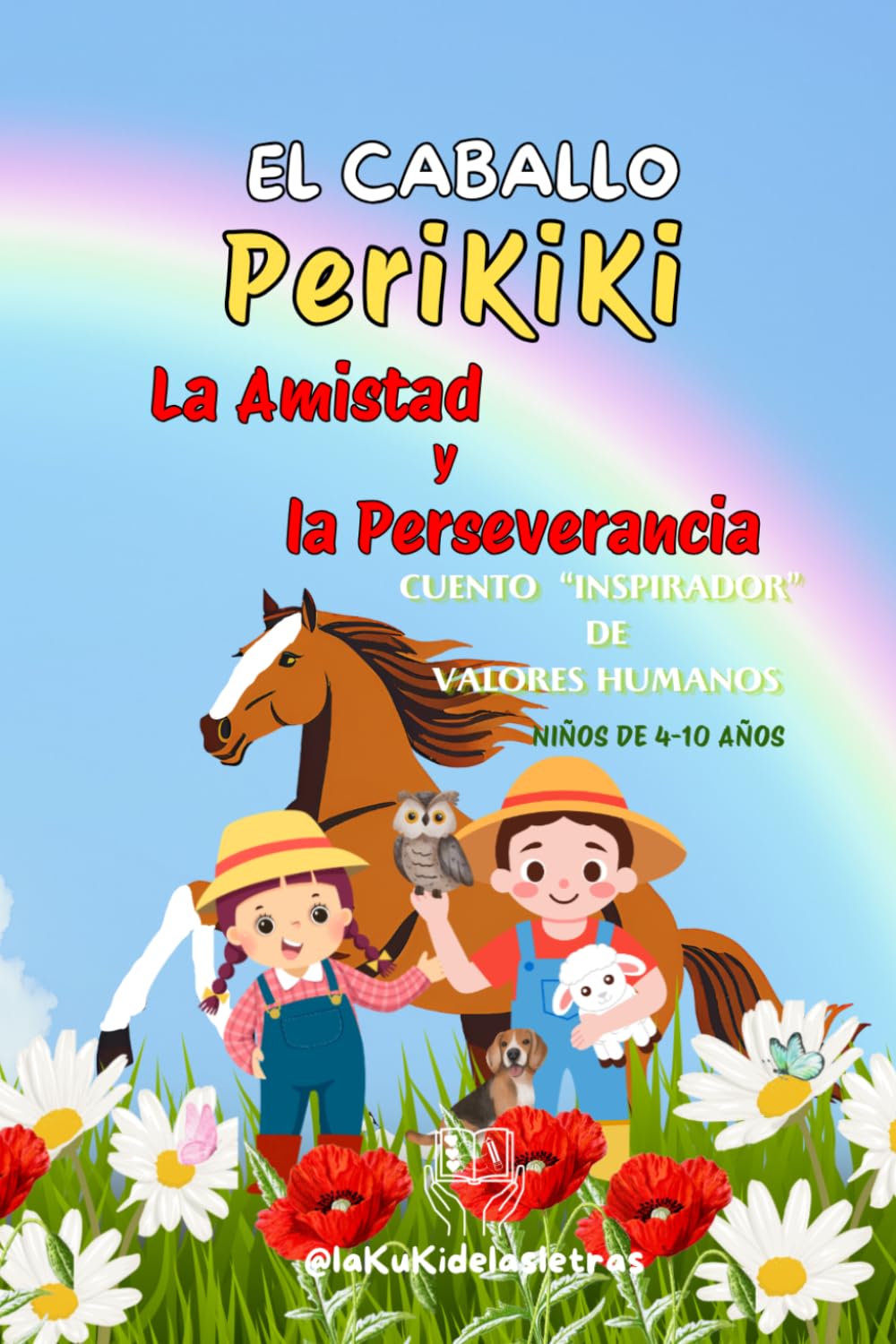 Libro: EL CABALLO PeriKiKi:UN CUENTO REAL, INSPIRADOR, FANTÁSTICO Y CON VALORES: AMISTAD Y PERSEVERANCIA. HERMANOS INSEPARABLES QUE VIVEN AVENTURAS Y ... DE 4-10 AÑOS. DISFRUTAR (Spanish Edition)