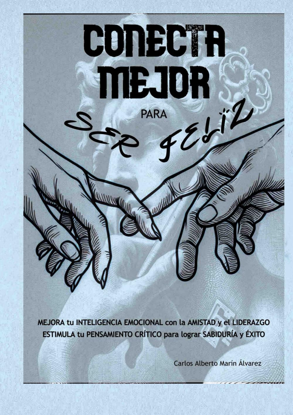 Libro: "CONECTA MEJOR PARA SER FELIZ": Mejora tu Inteligencia Emocional con la Amistad y El Liderazgo. Estimula tu Pensamiento Critico para lograr Sabiduria y Exito