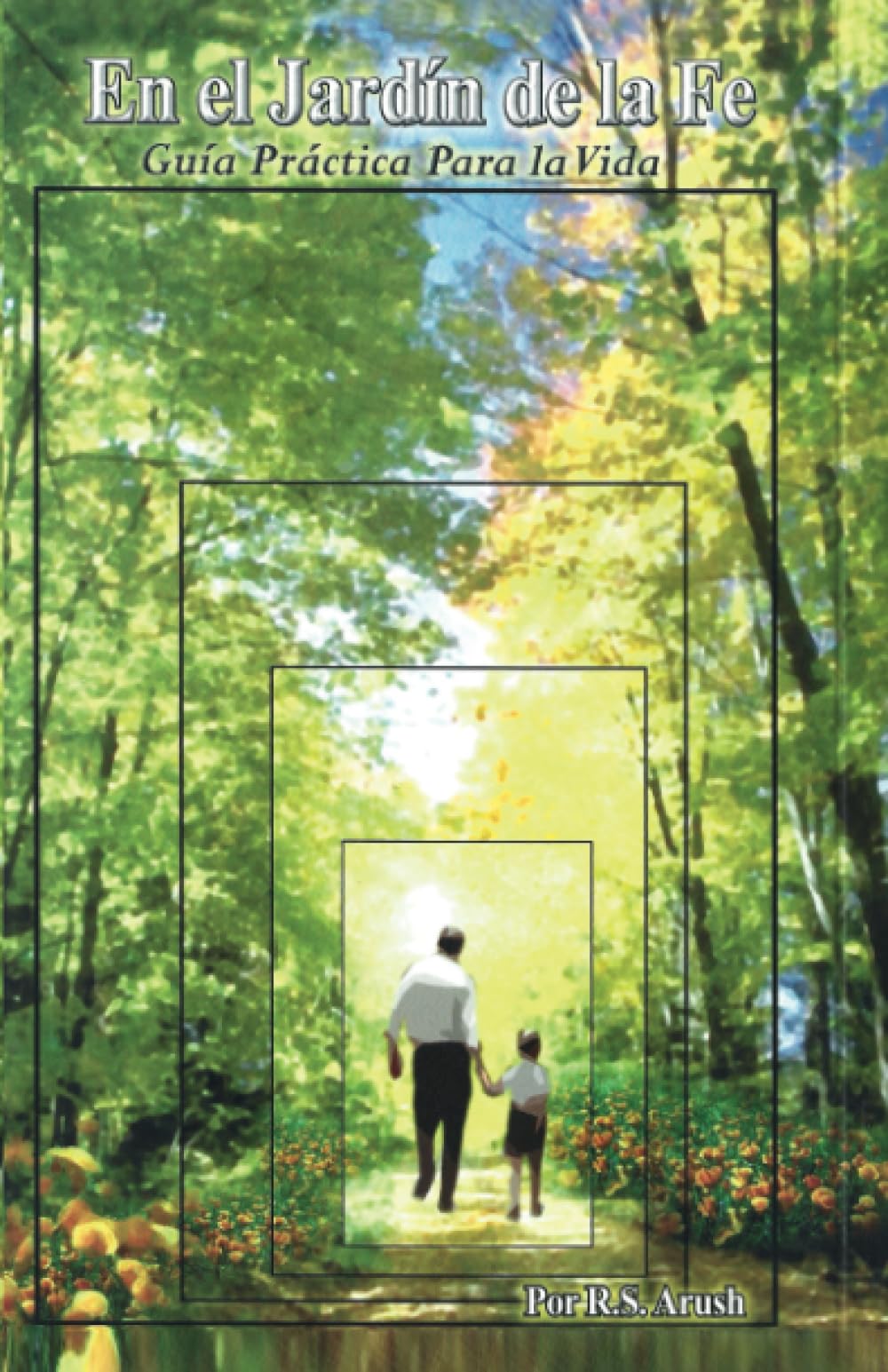 Libro: En el Jardín de la Fe: Guía practica para una vida de fe y acercamiento al Creador del Universo en todo momento