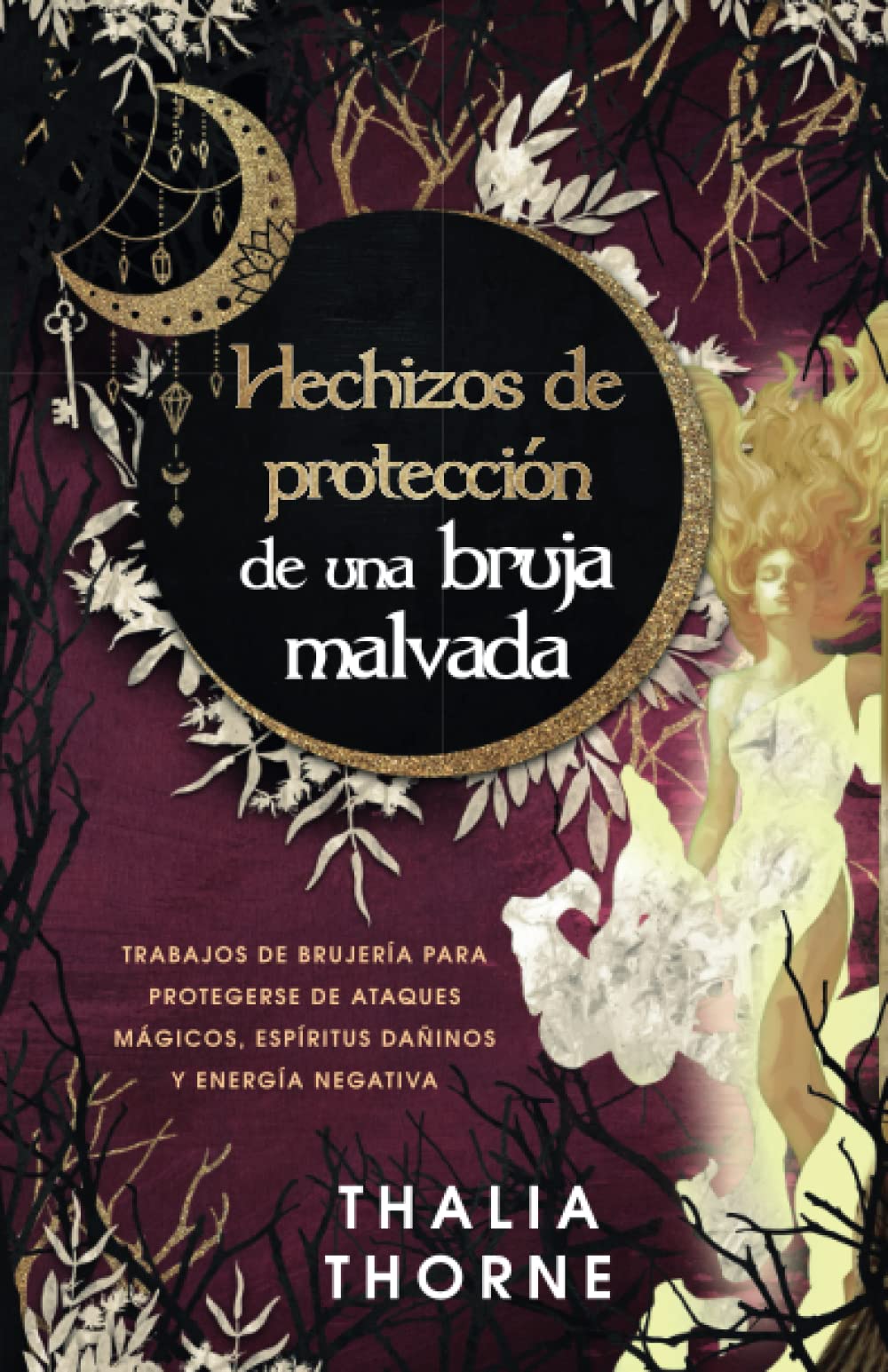 Libro: Hechizos de protección de una bruja malvada: Trabajos de brujería para protegerse de ataques mágicos, espíritus dañinos y energía negativa