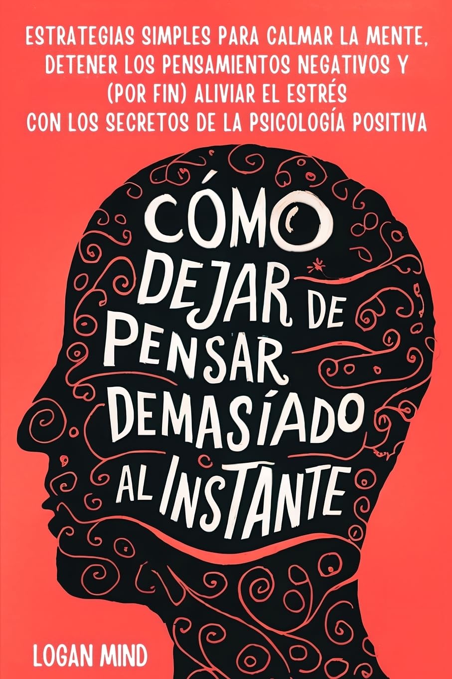 Libro: Cómo Dejar de Pensar Demasiado al Instante: Estrategias Simples para Calmar la Mente, Detener los Pensamientos Negativos y (Por Fin) Aliviar el Estrés ... (Calma Tu Mente Ahora!) (Spanish Edition)