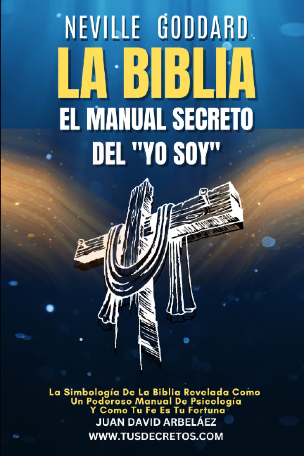 Libro: Neville Goddard: La Biblia El Manual Secreto del "YO SOY": La Simbología De La Biblia Revelada Como Un Poderoso Manual De Psicología Y Como Tu Fe Es ... Siglo 21 (El Poder del YO SOY actualizado))