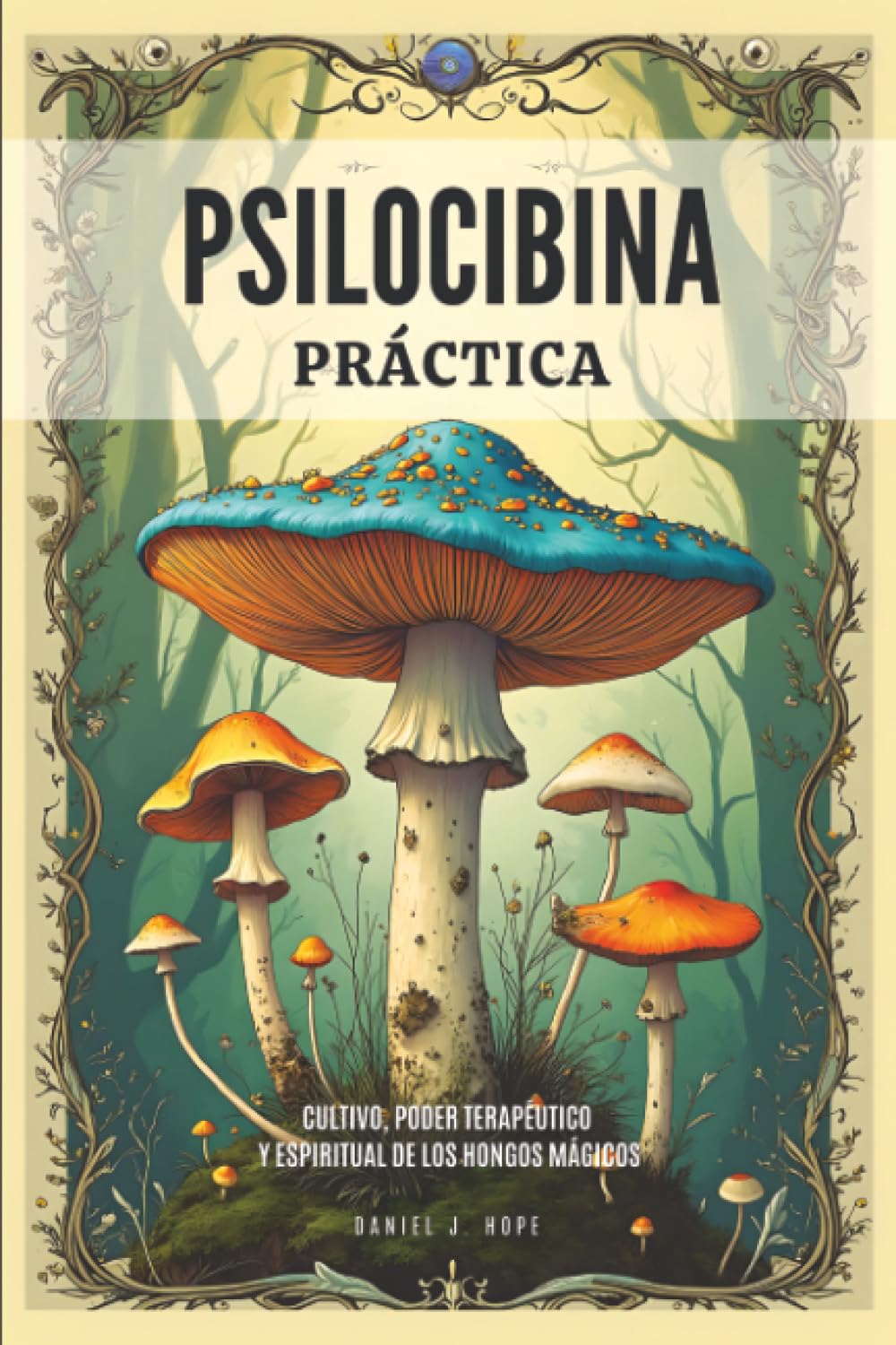 Libro: Psilocibina Práctica: Cultivo, Poder Terapéutico Y Espiritual De Los Hongos Mágicos