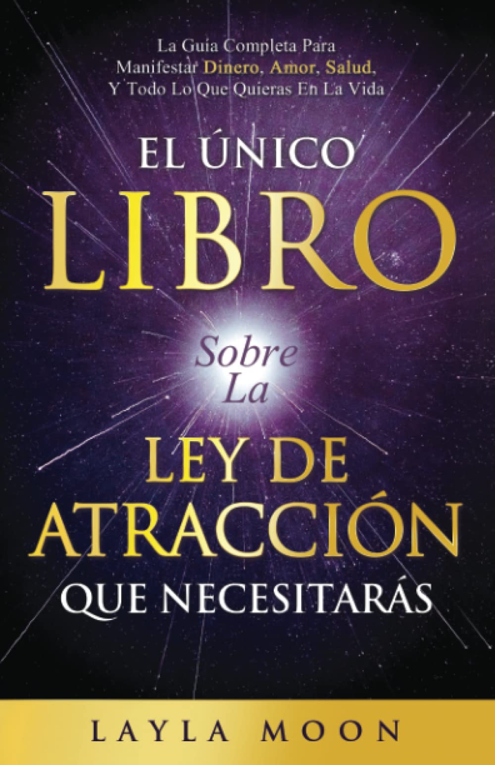 Libro: El Único Libro Sobre La Ley De Atracción Que Necesitarás: La Guía Completa Para Manifestar Dinero, Amor, Salud Y Todo Lo Que Quieras En La Vida (Layla Moon Español)