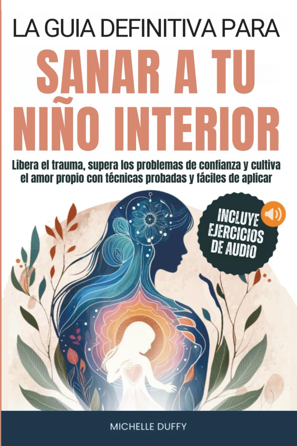 Libro: La Guía Definitiva Para Sanar a Tu Niño Interior: Libera el trauma, supera los problemas de confianza y cultiva el amor propio con técnicas probadas y fáciles de aplicar.