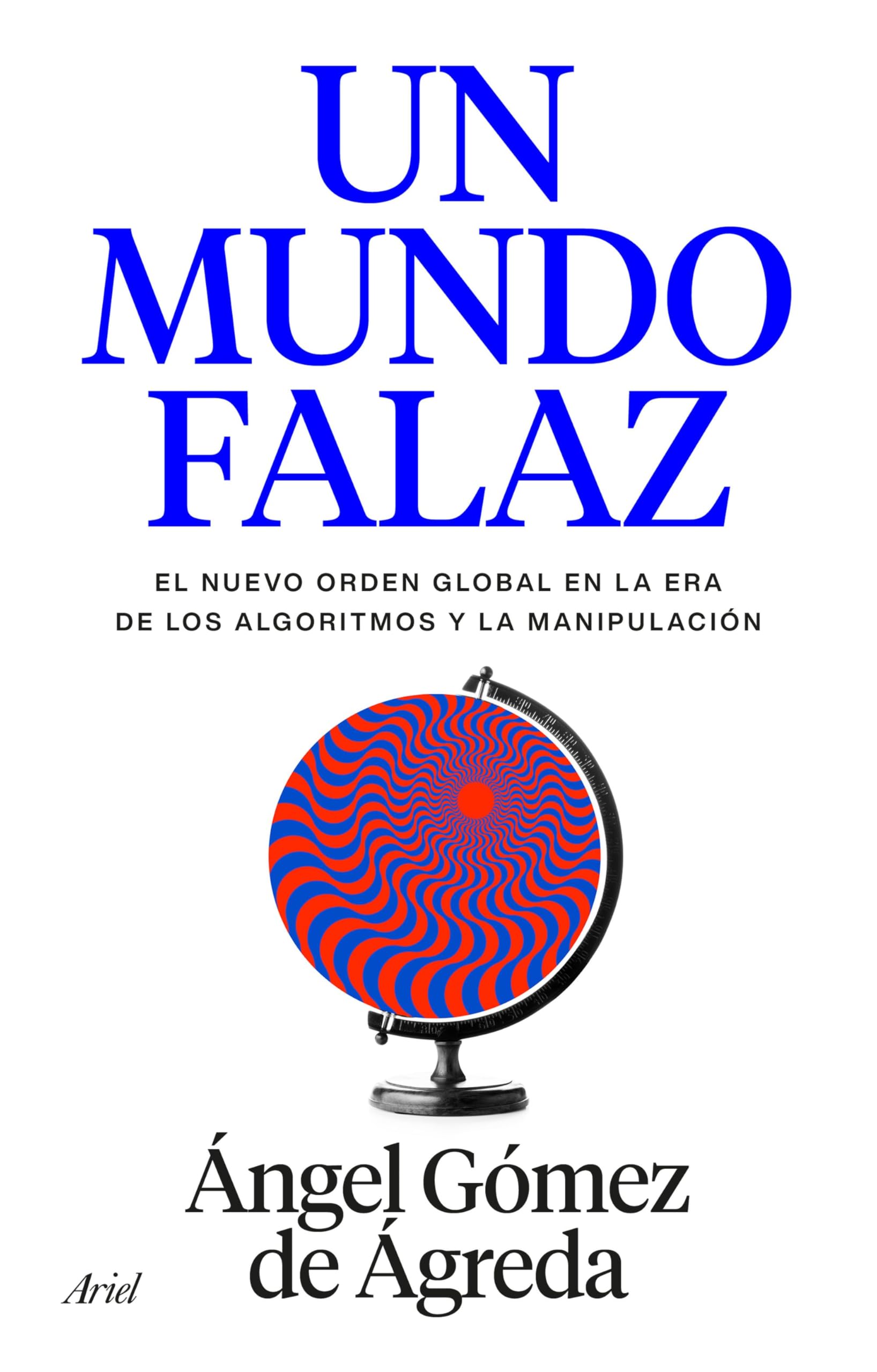 Libro: Un mundo falaz: El nuevo orden global en la era de los algoritmos y la manipulación (ARIEL)