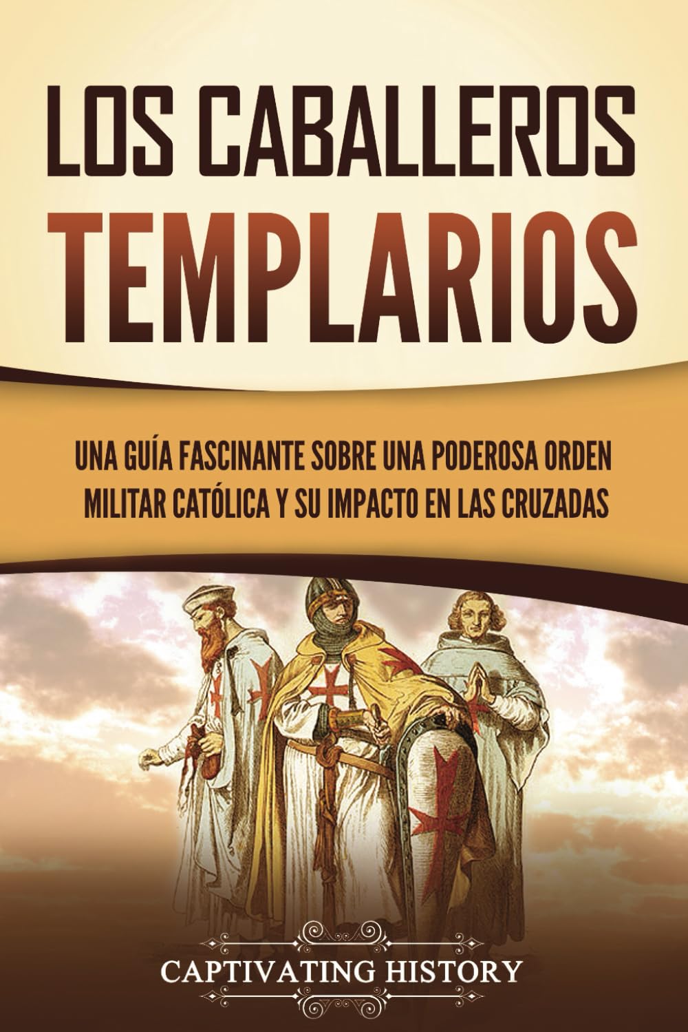 Libro: Los caballeros templarios: Una guía fascinante sobre una poderosa orden militar católica y su impacto en las cruzadas (Explorando el Cristianismo) (Spanish Edition)