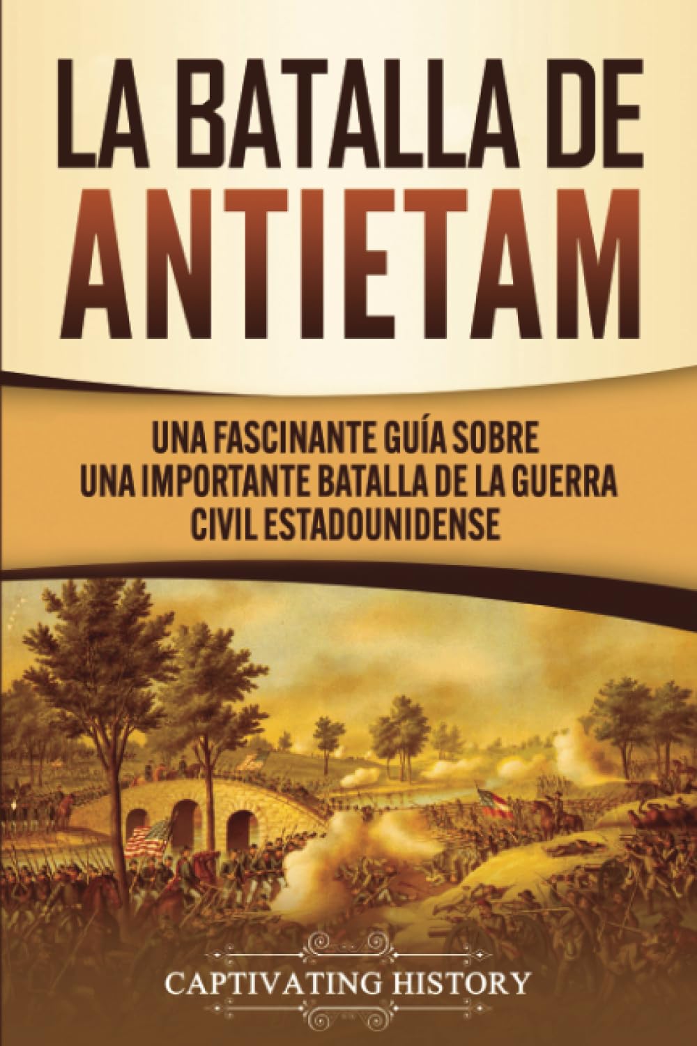 Libro: La Batalla de Antietam: Una Fascinante Guía sobre una Importante Batalla de la Guerra Civil Estadounidense
