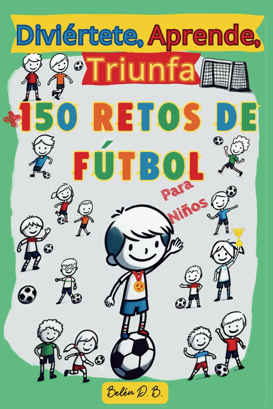Diviértete, Aprende, Triunfa, Más de 150 Retos de Fútbol para niños