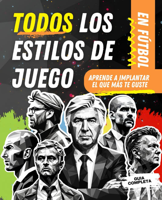 ESTILOS DE JUEGO EN FÚTBOL: Guía completa: Encuentra tu estilo, aprende paso a paso y aplica el que más te guste