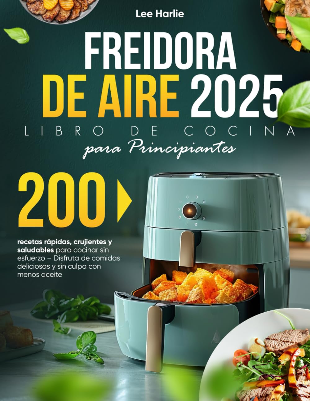 Libro: Freidora de Aire – Libro de Cocina para Principiantes: 200 recetas rápidas, crujientes y saludables para cocinar sin esfuerzo – Disfruta de comidas ... sin culpa con menos aceite (Spanish Edition)
